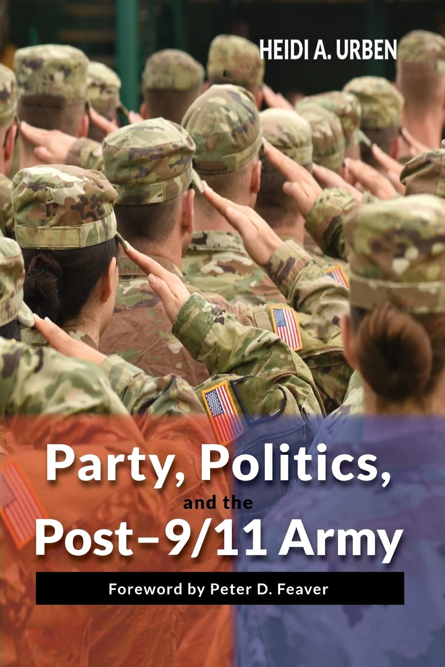 Party, Politics, and the Post-9/11 Army (Rapid Communications in Conflict & Security Series)