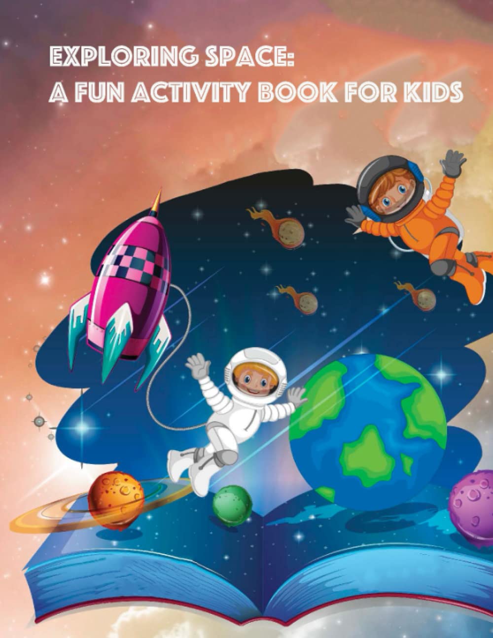 Exploring Space: A Fun Activity Book for Kids: Discover the Wonders of the Universe with Games, Puzzles, and More