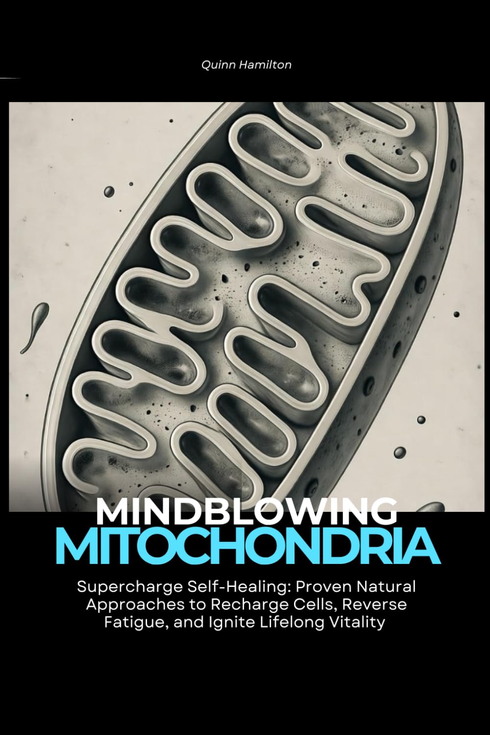 Mindblowing Mitochondria: Supercharge Self-Healing: Proven Natural Approaches to Recharge Cells, Reverse Fatigue, and Ignite Lifelong Vitality