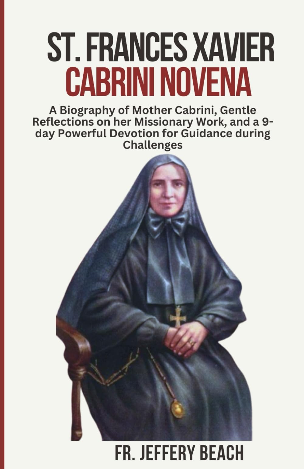 ST. FRANCES XAVIER CABRINI NOVENA: A Biography of Mother Cabrini, Gentle Reflections on her Missionary Work, and a 9-day Powerful Devotion for ... Challenges (Catholic Devotional Prayer Book)
