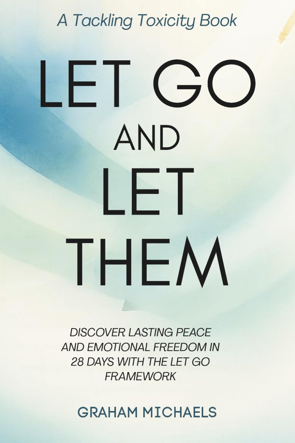 Let Go and Let Them: Discover Lasting Peace and Emotional Freedom in 28 Days with the LET GO Framework (Tackling Toxicity)