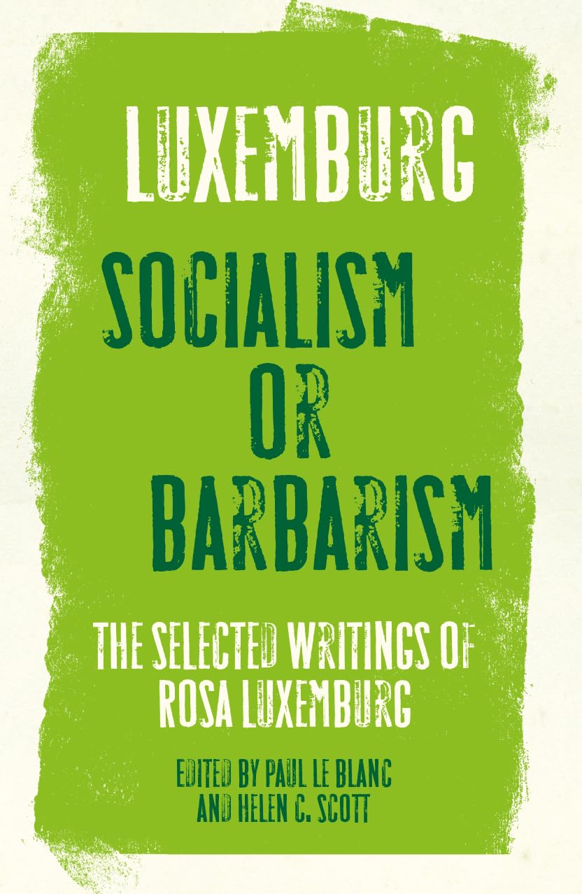 Rosa Luxemburg – Socialism or Barbarism – Selected  Writings by Rosa Luxemburg