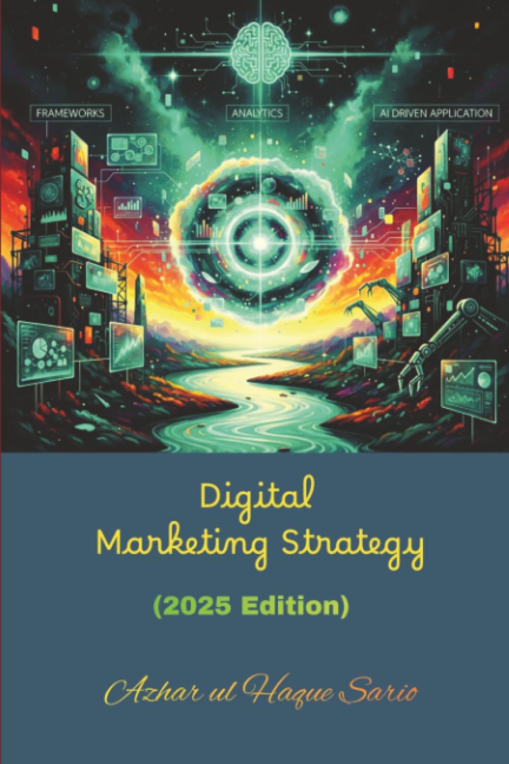 Digital Marketing Strategy: Frameworks, Analytics, and AI Driven Application (2025 Edition)