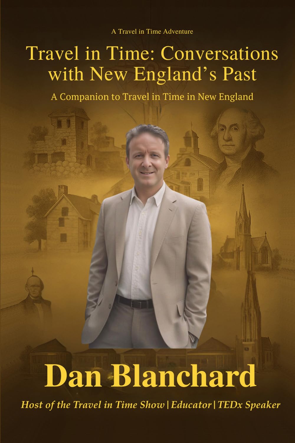 TRAVEL IN TIME CONVERSATIONS WITH NEW ENGLAND’S PAST: A Companion to Travel in Time in New England (Travel in Time with Dan)