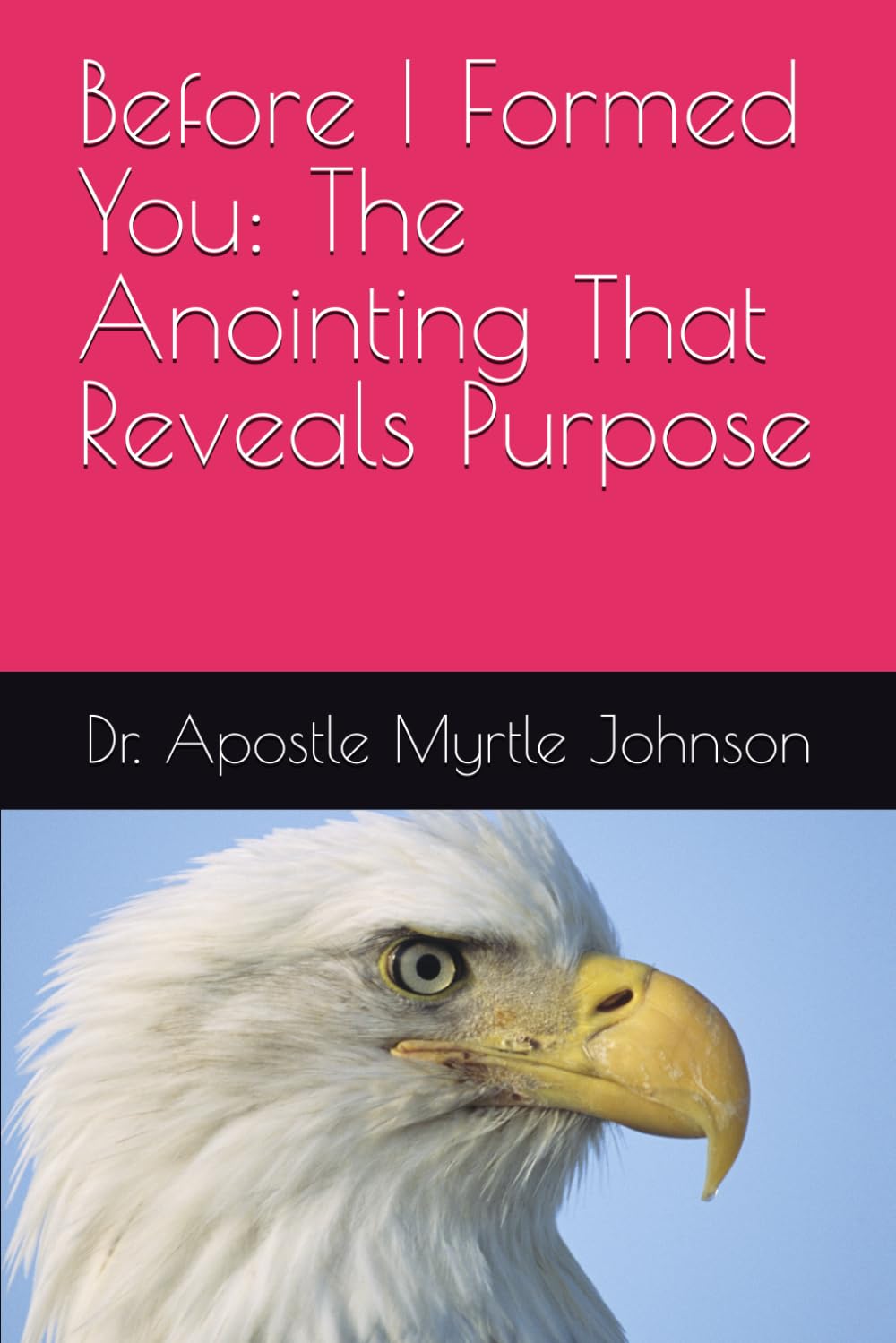 Before I Formed You: The Anointing That Reveals Purpose: Discovering Who God Designed You to Be From the Beginning