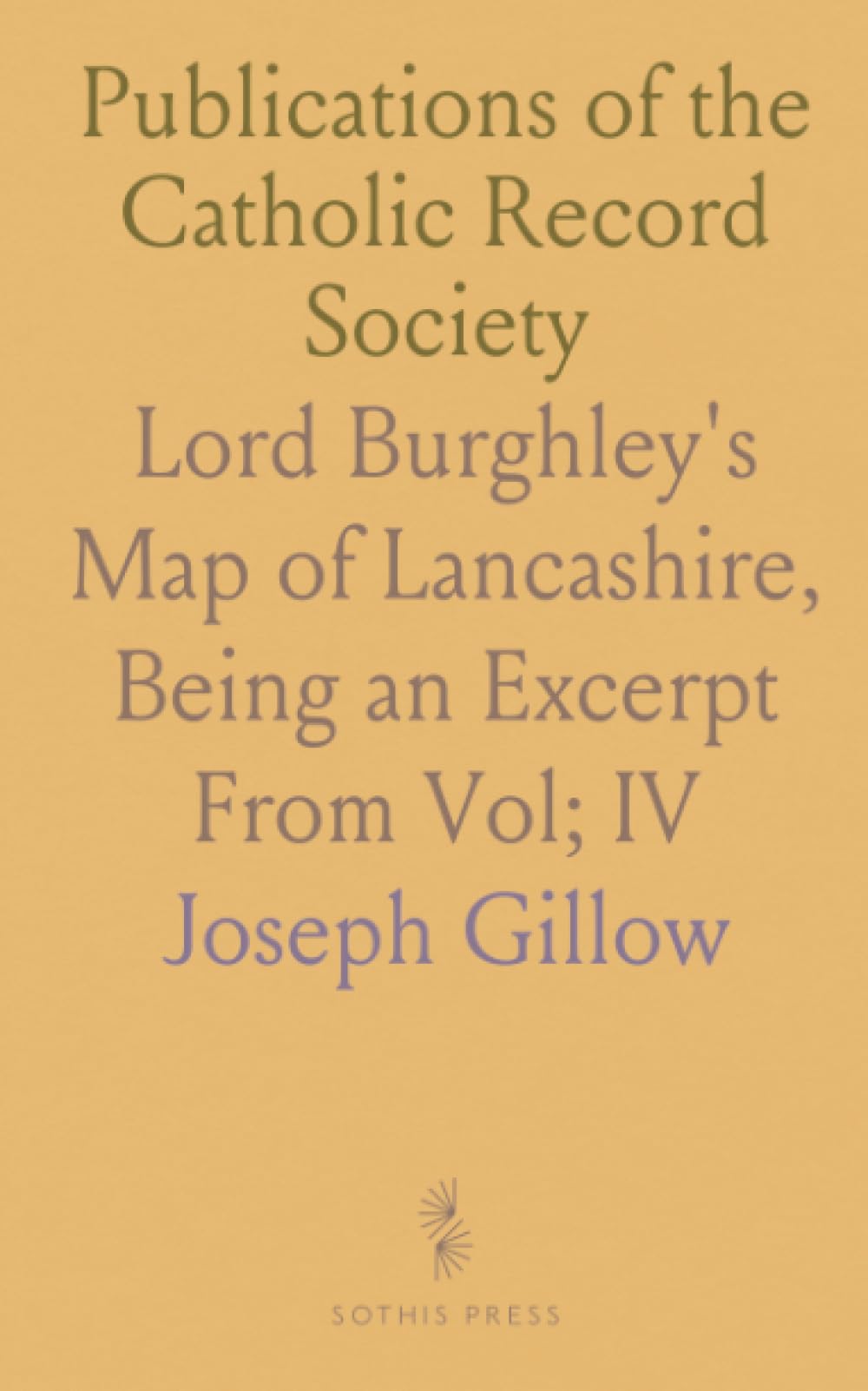 Publications of the Catholic Record Society: Lord Burghley's Map of Lancashire, Being an Excerpt From Vol; IV