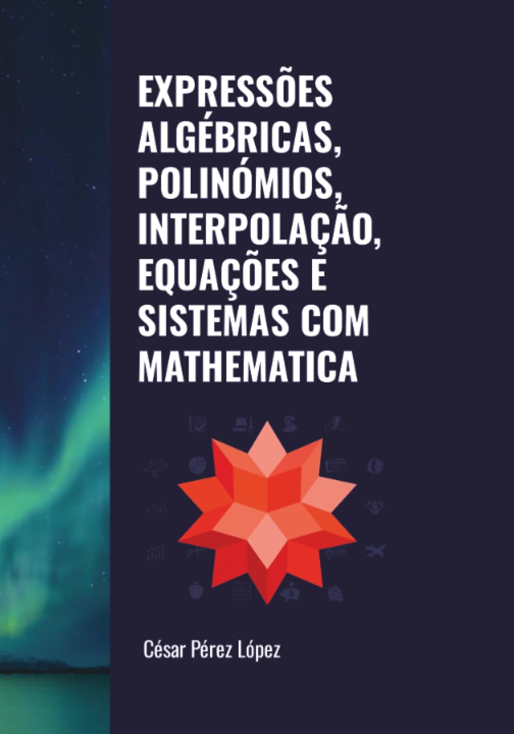EXPRESSÕES ALGÉBRICAS, POLINÓMIOS, INTERPOLAÇÃO, EQUAÇÕES E SISTEMAS COM MATHEMATICA