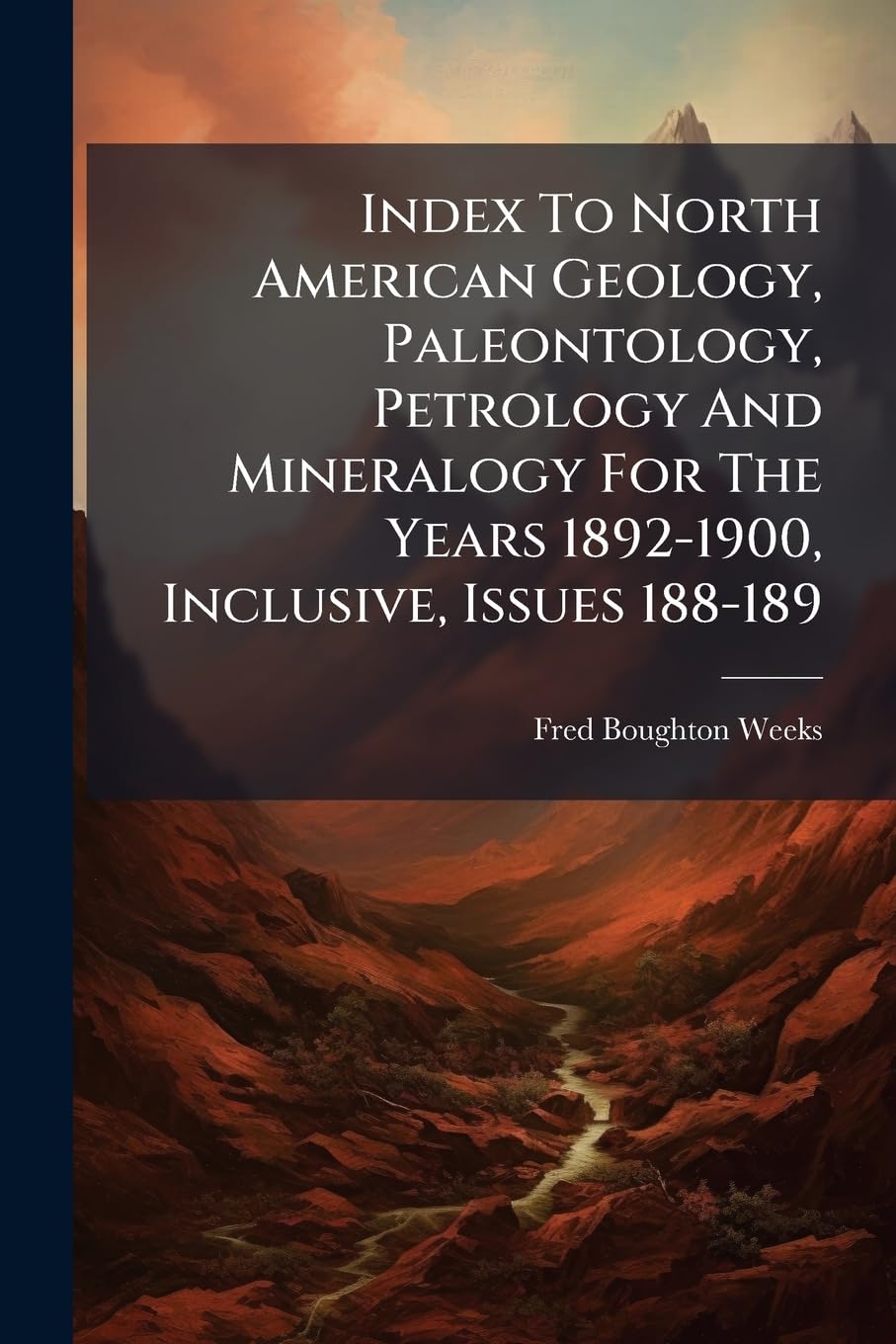 Index To North American Geology, Paleontology, Petrology And Mineralogy For The Years 1892-1900, Inclusive, Issues 188-189...