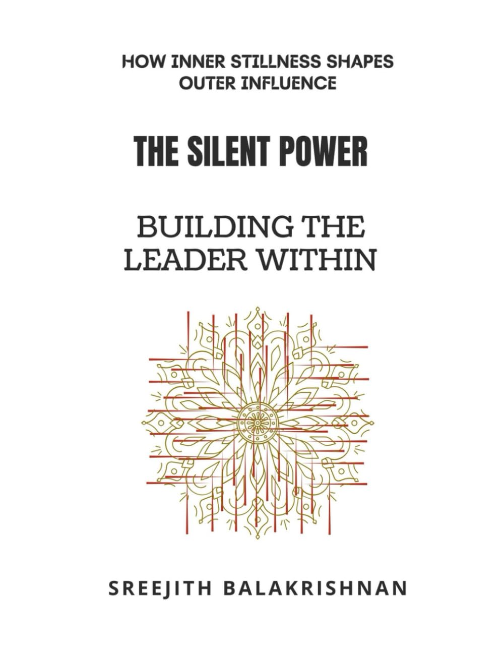 The Silent Power - Building the Leader Within: How Inner Stillness Shapes Outer Influence