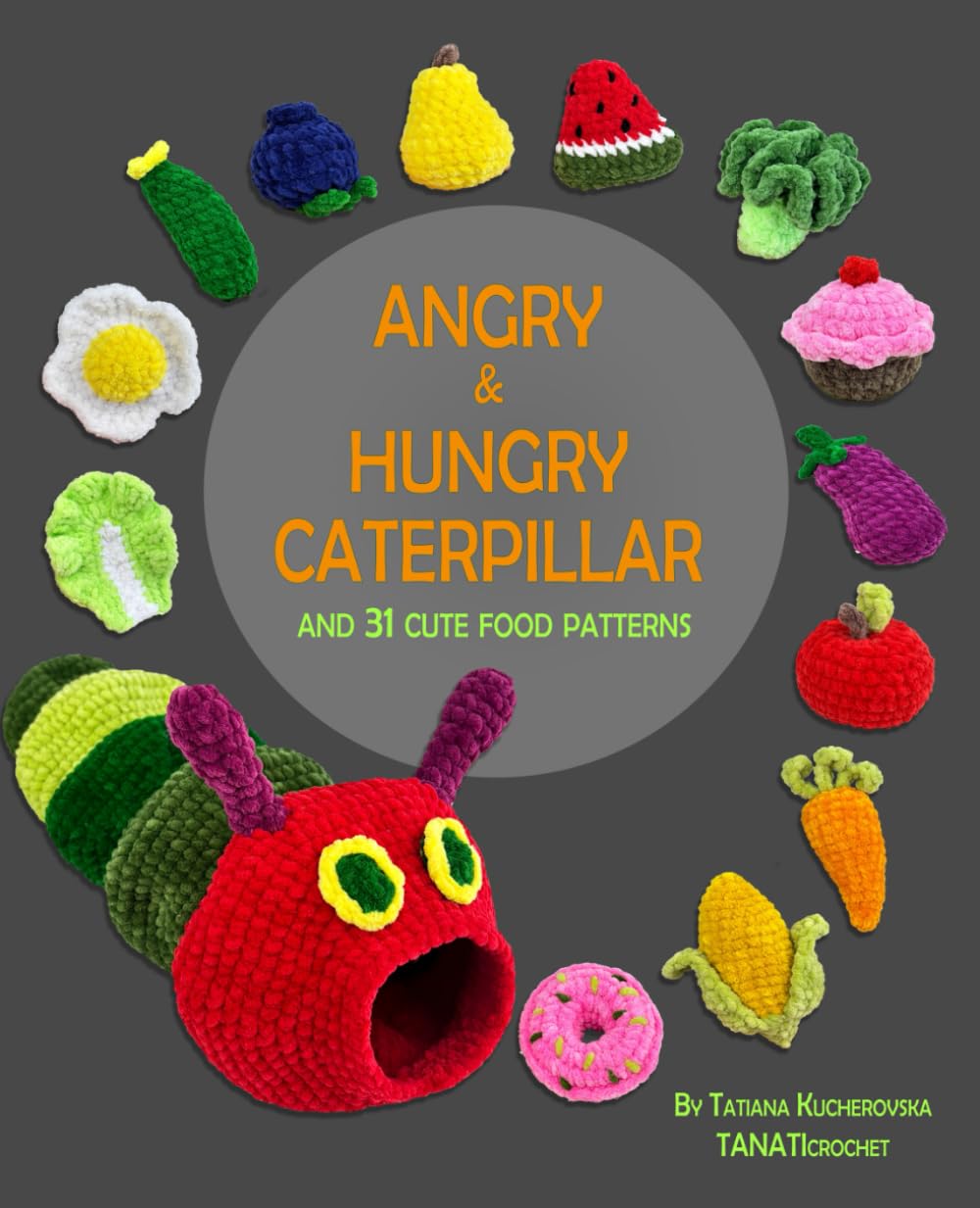 Crochet Book Angry & Hungry Caterpillar: 31 Cute Food Crochet Patterns for Beginners and Experienced with Funny Amigurumi Toys Squishy Food themed ...