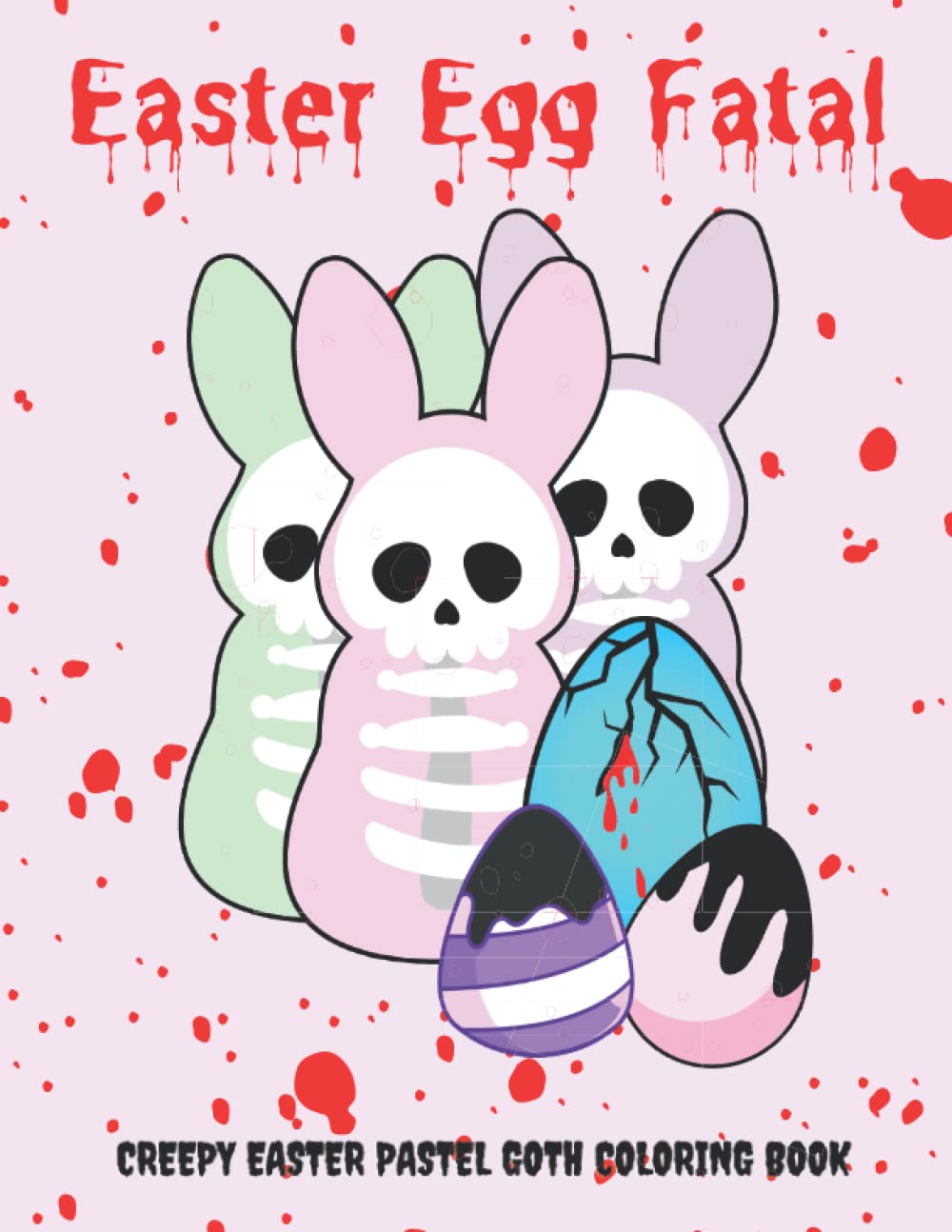 Easter Egg Fatal. Creepy Easter Pastel Goth Coloring Book: Spooky Horror Kawaii Book / Cute And Creepy Coloring Book For Teens and Adults / Large print