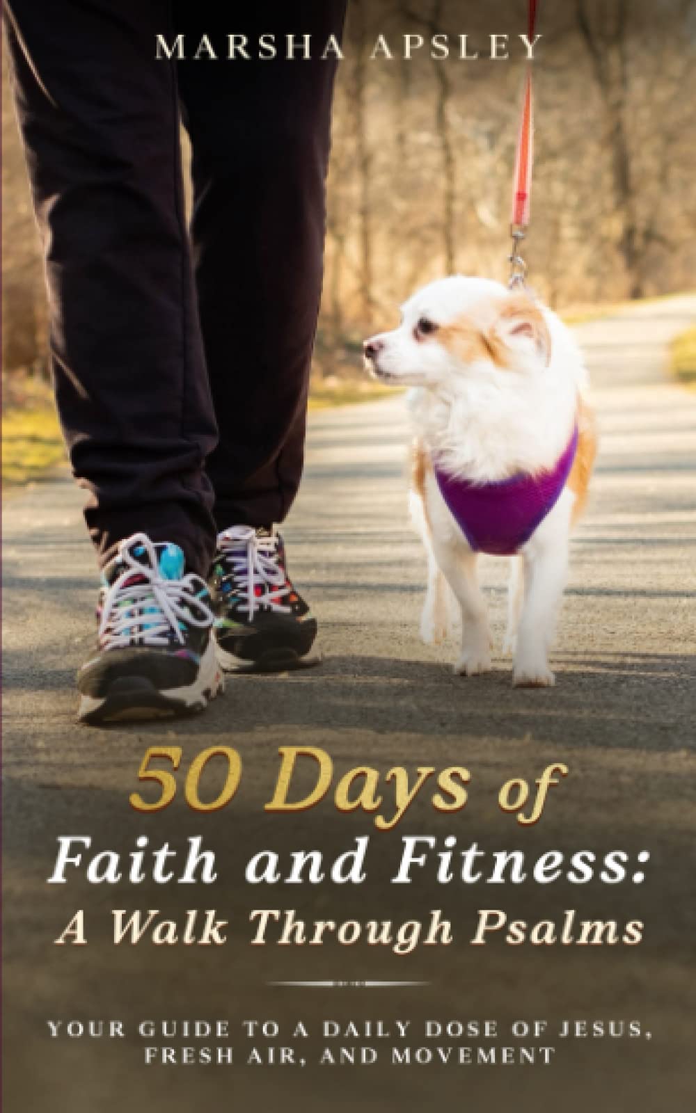 50 Days of Faith and Fitness: A Walk Through Psalms: Your Guide to a Daily Dose of Jesus, Fresh Air, and Movement