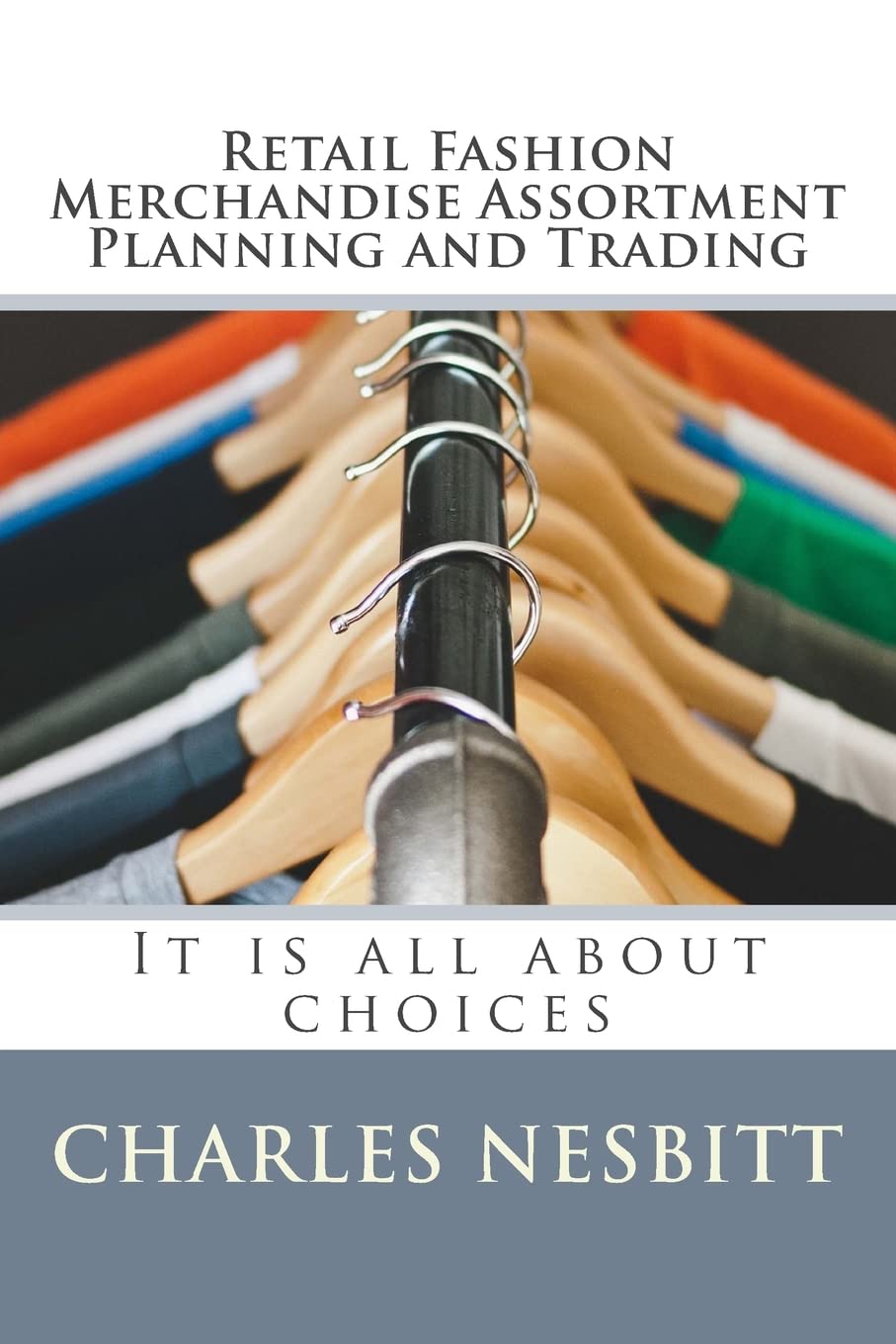 Charles NesbittRetail Fashion Merchandise Assortment Planning and Trading: It is all about choices
