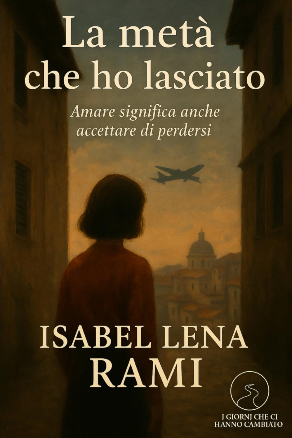 La metà che ho lasciato: Amare significa anche accettare di perdersi (I giorni che ci hanno cambiato)