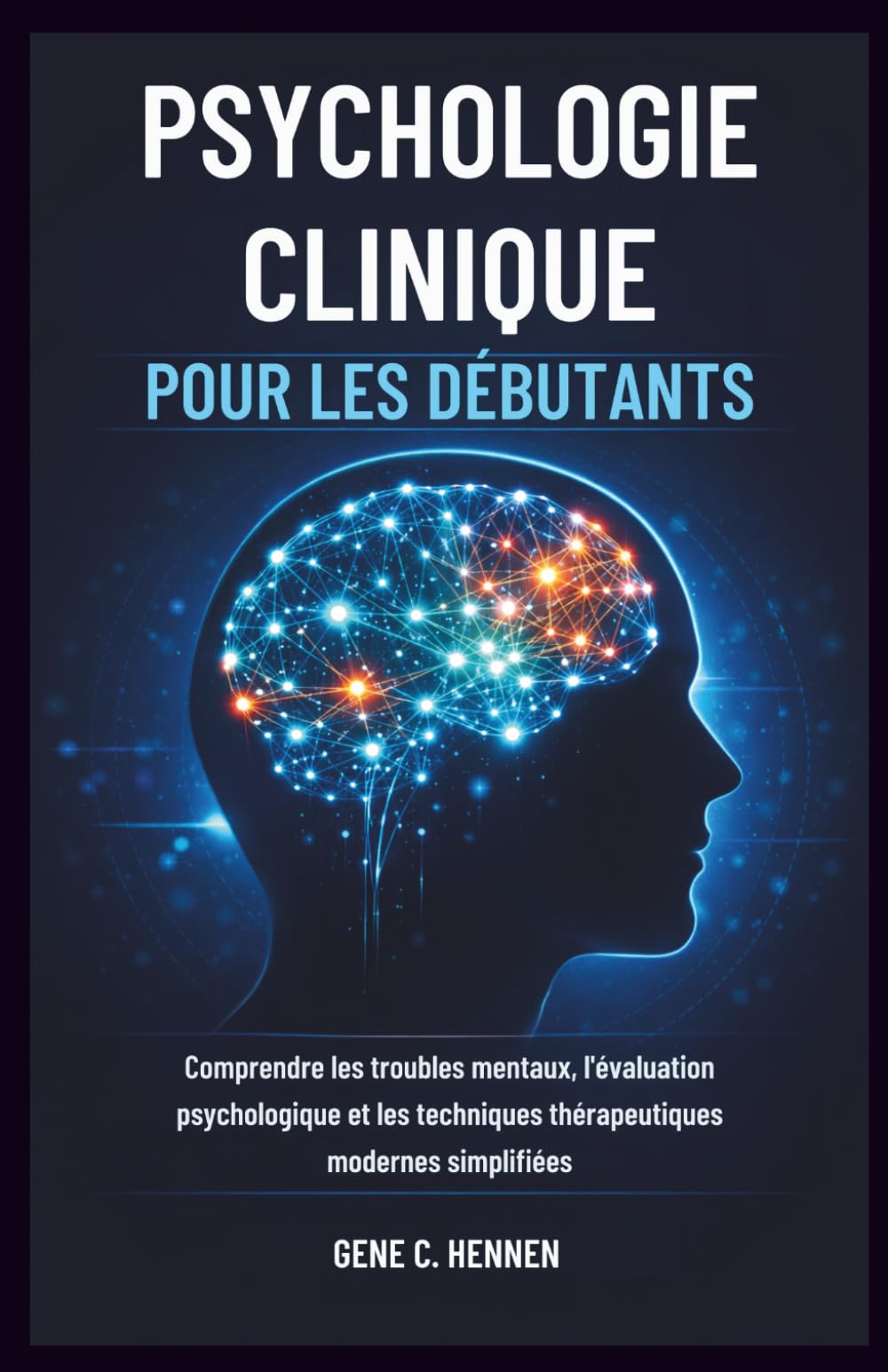 PSYCHOLOGIE CLINIQUE POUR LES DÉBUTANTS: Comprendre les troubles mentaux, l'évaluation psychologique et les techniques thérapeutiques modernes simplifiées
