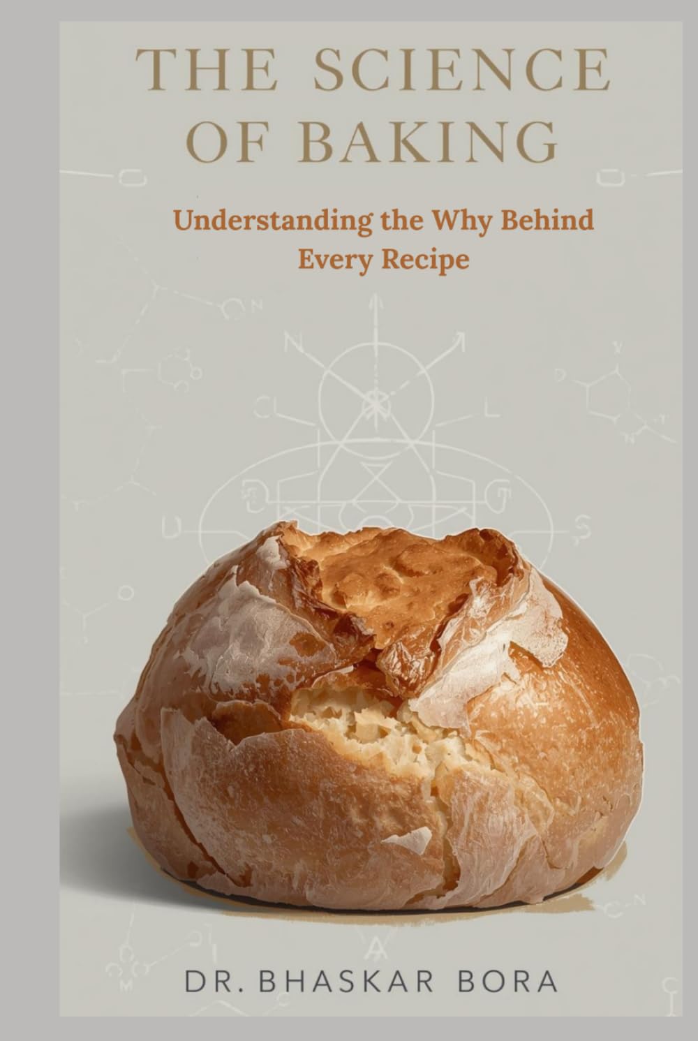 The Science of Baking: Understanding the Why Behind Every Recipe: A Complete Guide to the Chemistry, Physics, and Art of Perfect Bakes