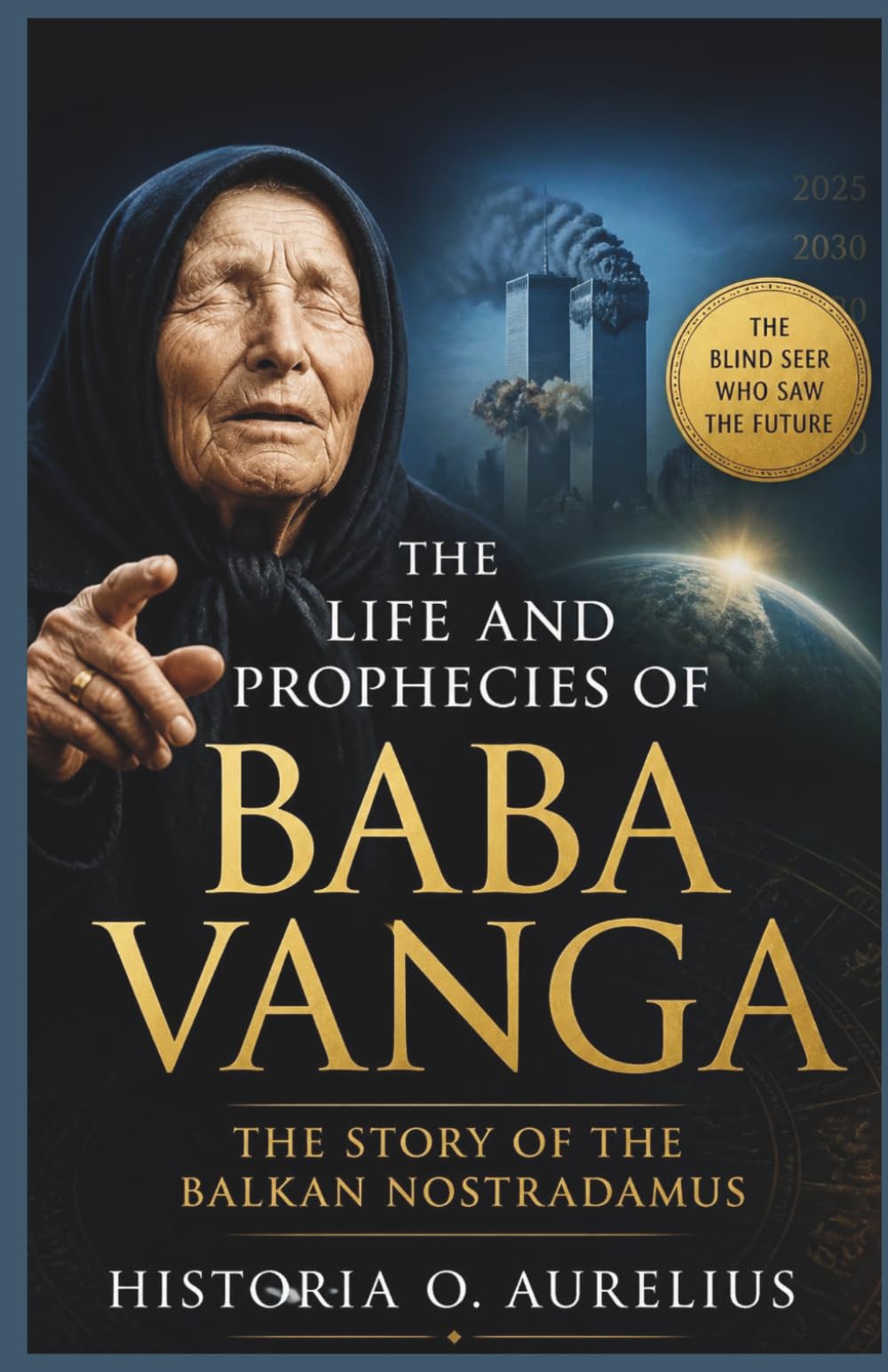 The Life and Prophecies of BABA VANGA: The Story of the Balkan Nostradamus: A Journey into the Mind of the Woman Who Predicted World Events and ... Century Mystics and Their Hidden Prophecies)