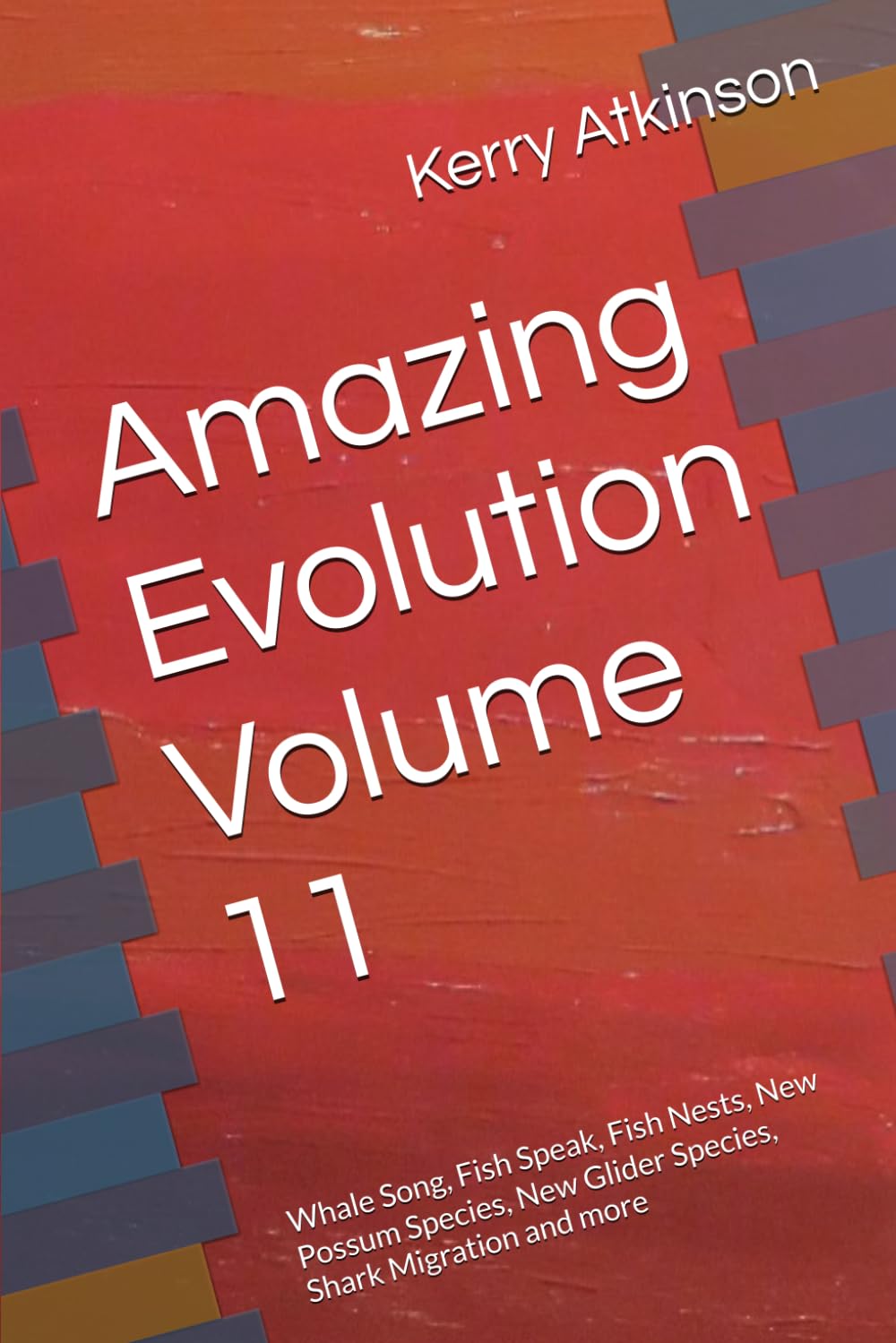 Amazing Evolution Volume 11: Whale Song, Fish Speak, Fish Nests, New Possum Species, New Glider Species, Shark Migration and more (Nature's Wonders)