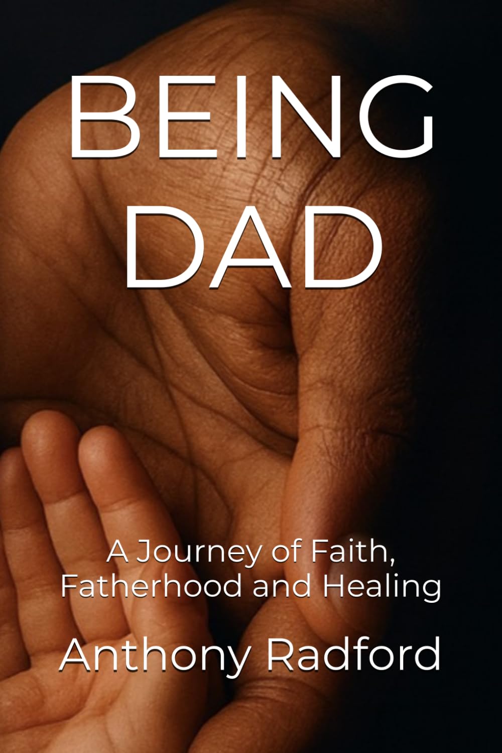 BEING DAD: A Journey of Faith, Fatherhood and Healing