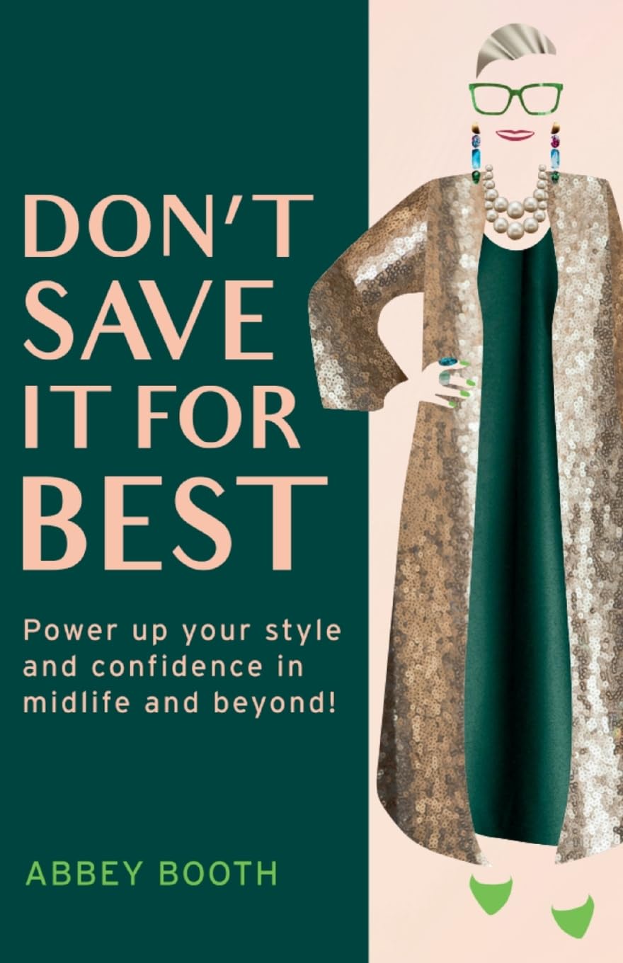 Don’t Save It For Best: Power up your style and confidence in midlife and beyond!