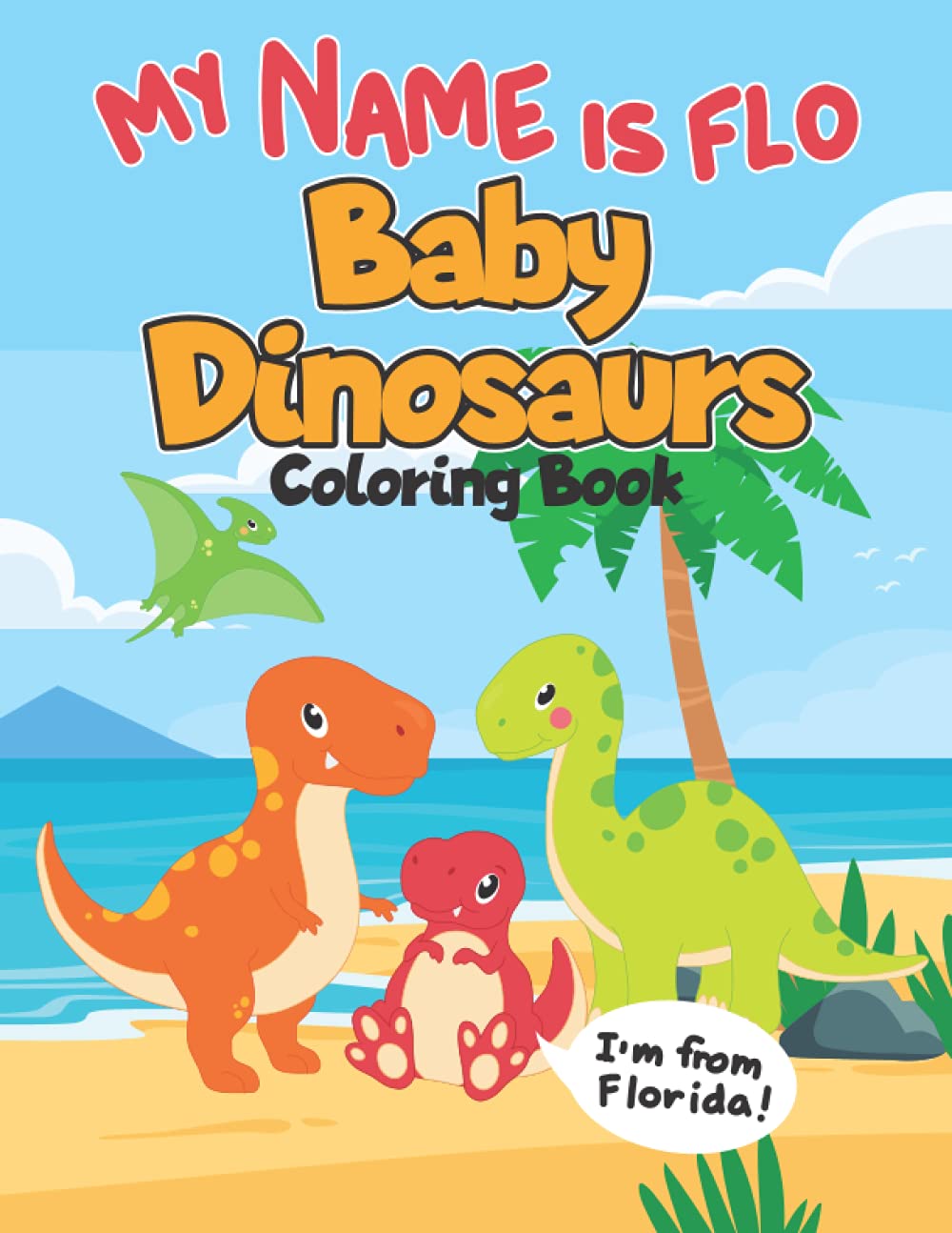 My Name is Flo Baby Dinosaurs Coloring Book: A Fun Little Dinosaur Theme Coloring Book for Kids & Toddlers