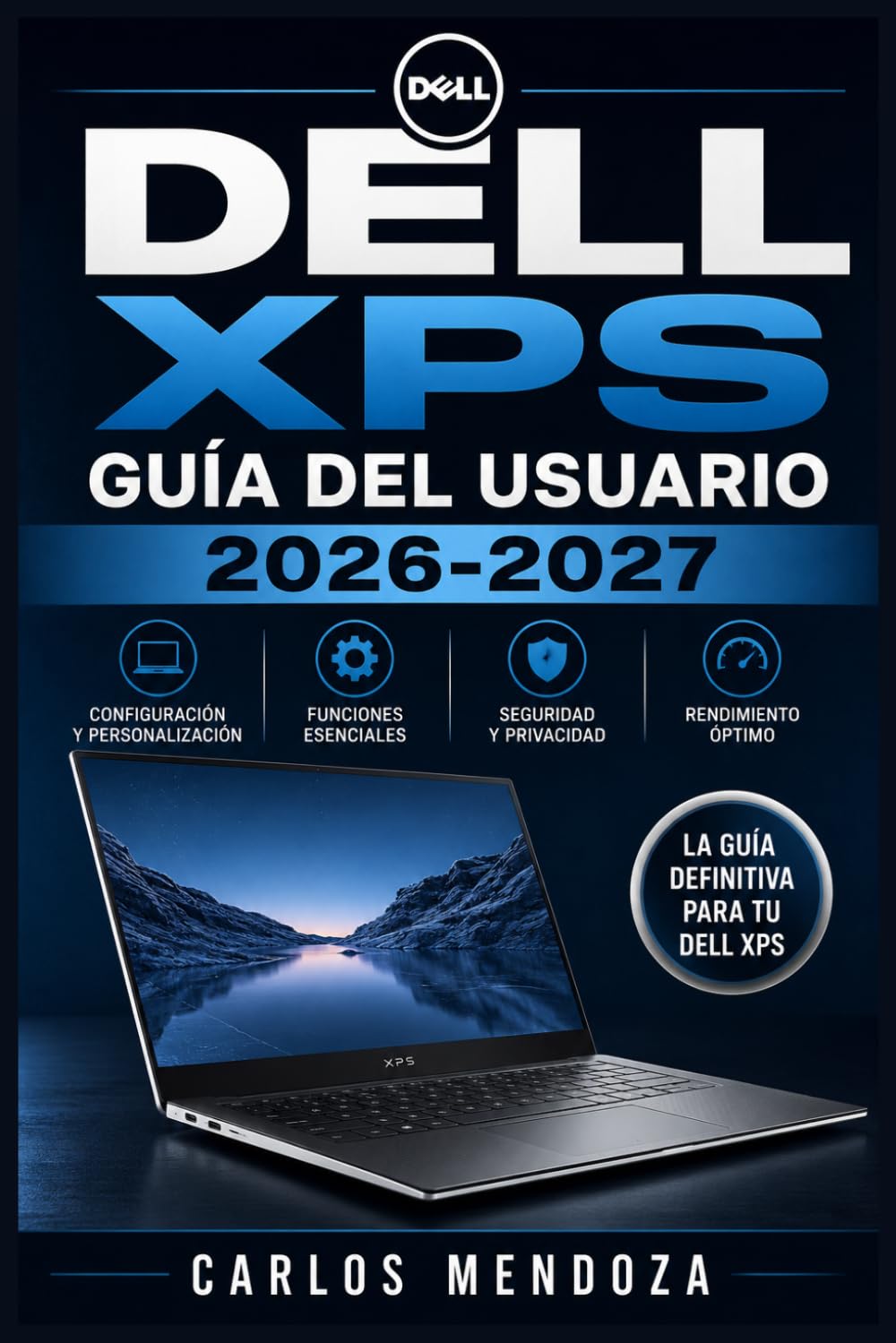 Dell XPS Guía del Usuario 2026-2027: Configuración, Funciones Avanzadas, Mantenimiento y Solución de Problemas para Principiantes y Expertos