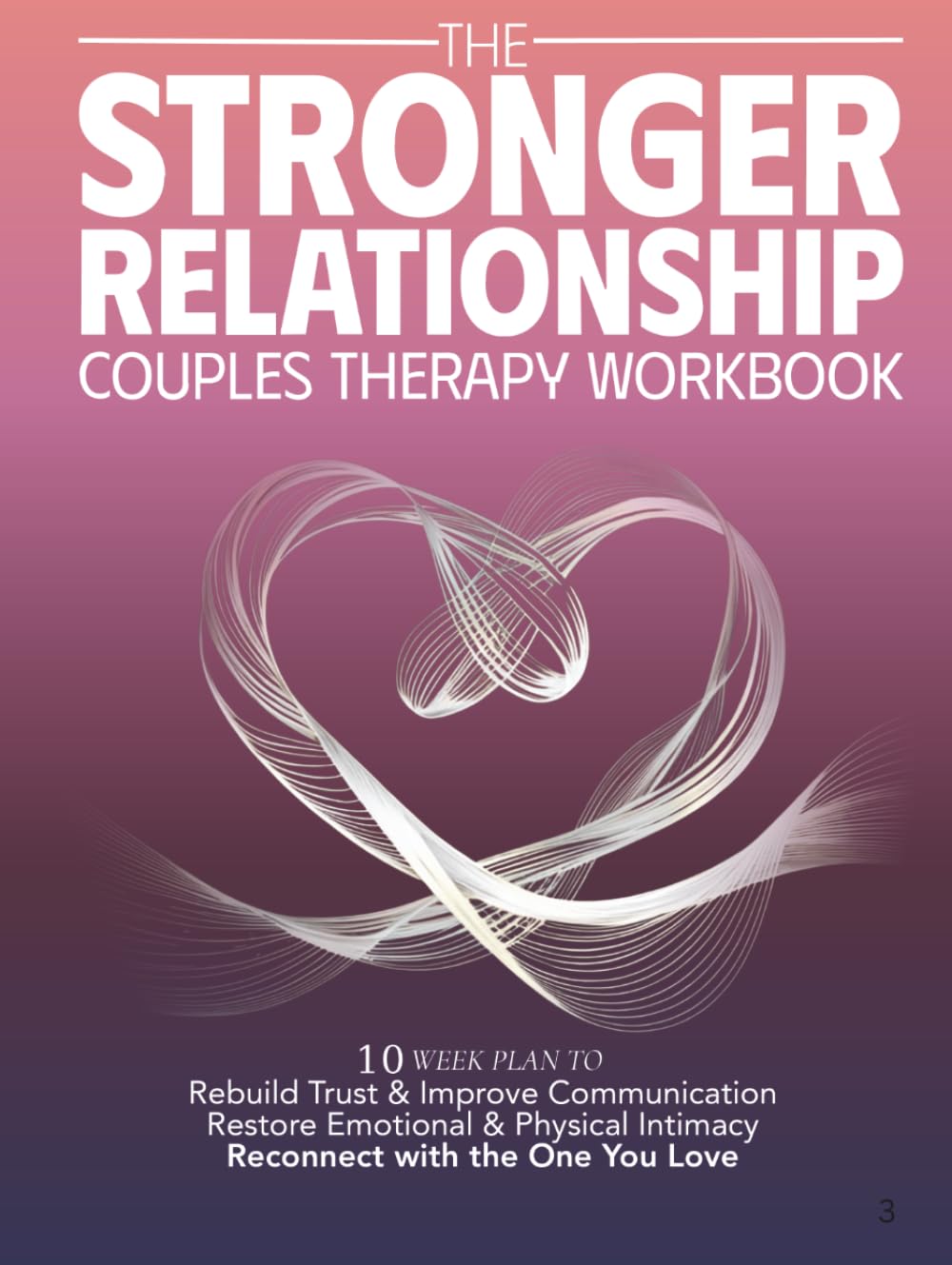 The Stronger Relationship Couples Therapy Workbook: 10 Week Plan to Rebuild Trust & Improve Communication, Restore Emotional & Physical Initmacy, and Reconnect with the One You Love