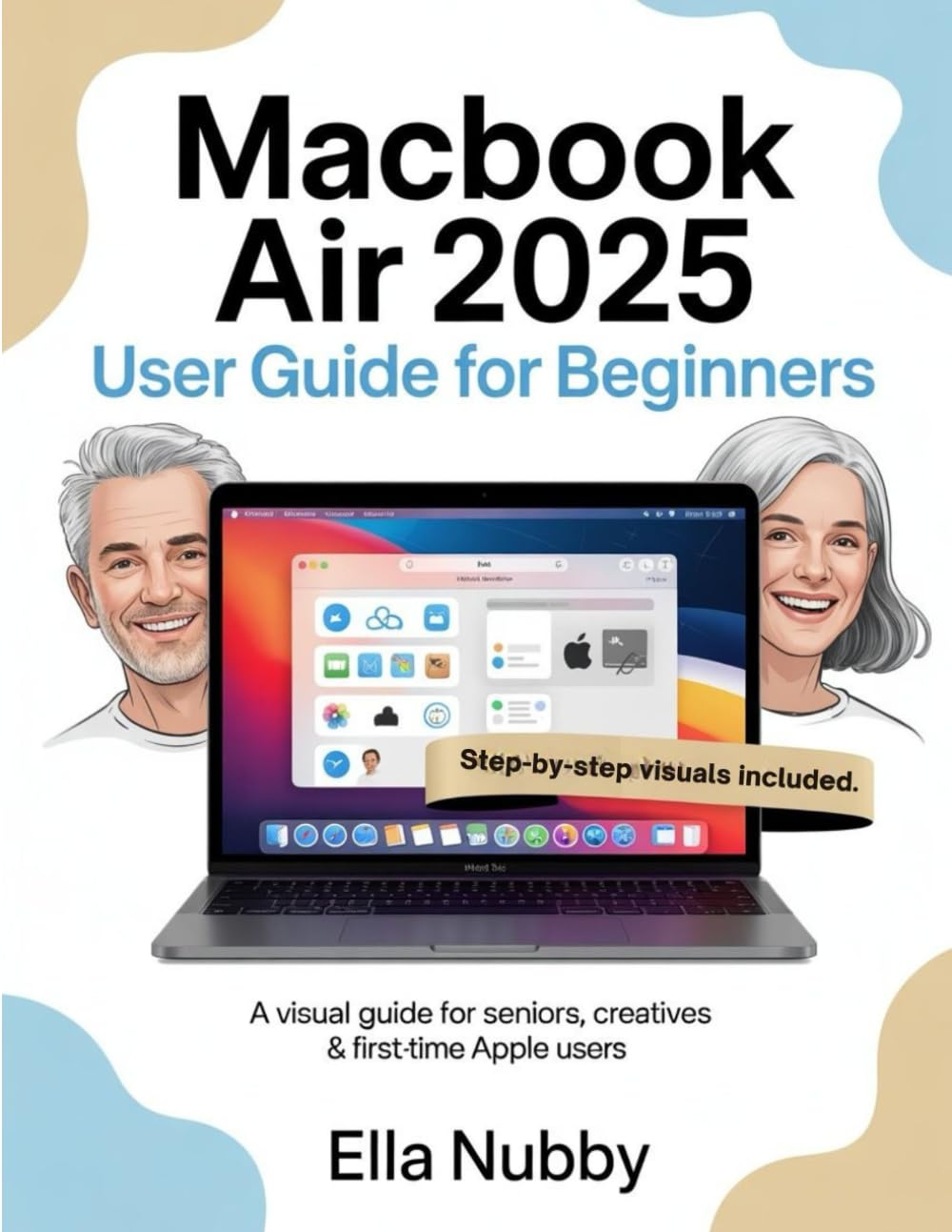 MacBook Air 2025 for Beginners: A Visual Guide for Seniors, Creatives & First-Time Apple Users