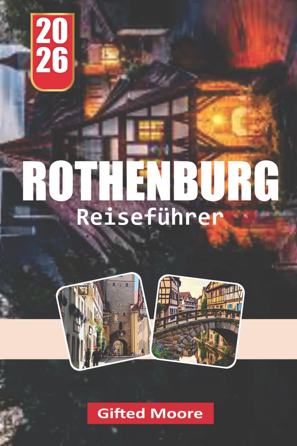 ROTHENBURG REISEFÜHRER 2026: Wandern durch Rothenburg: Herz und Seele einer mittelalterlichen bayerischen Stadt entdecken