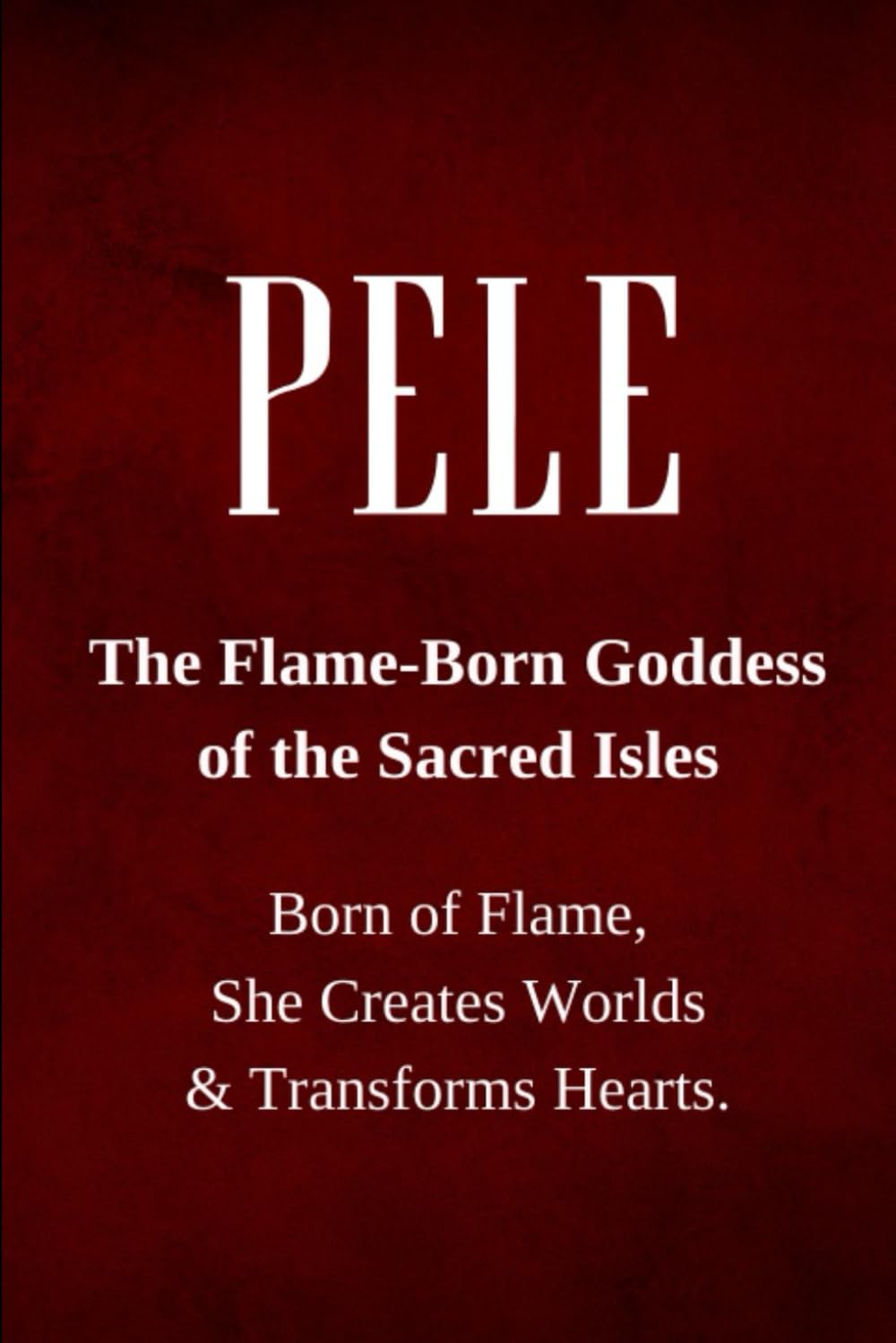 Pele — The Flame-Born Goddess of the Sacred Isles: Born of Flame, She Creates Worlds and Transforms Hearts.