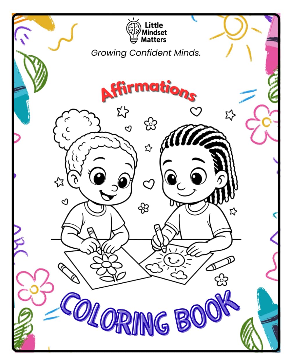 Little Mindset Matters: Affirmations Coloring Book for Children: Positive Thinking, Confidence, and Growth Mindset Coloring Pages for Kids Ages 3–10