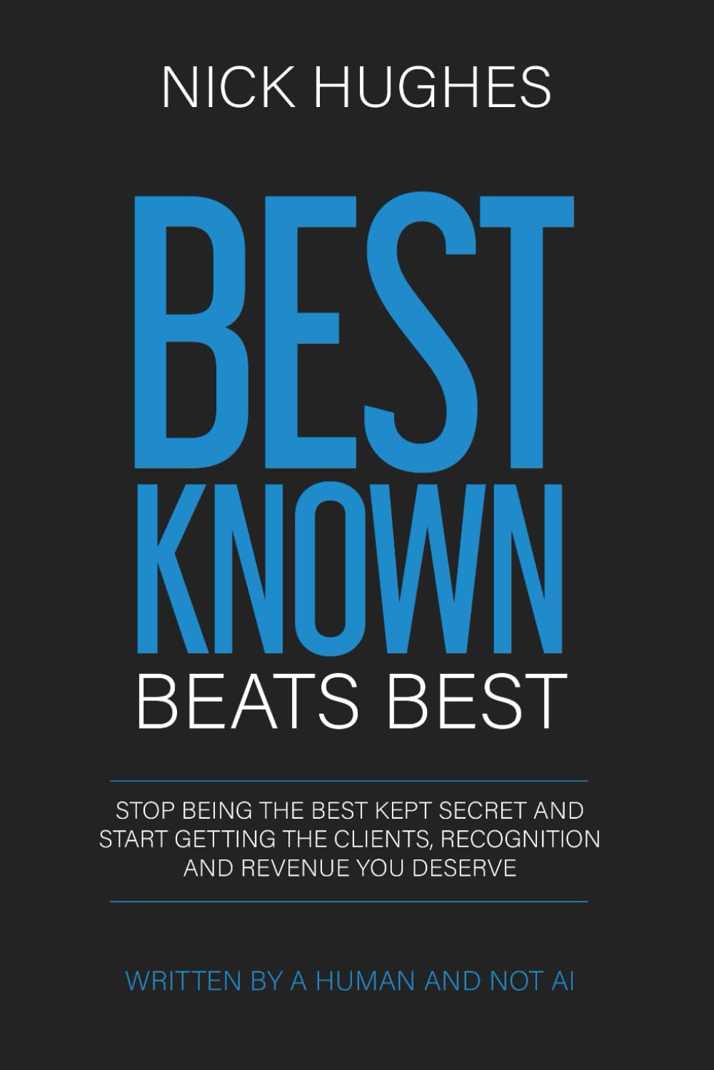 Best Known Beats Best: Stop Being The Best Kept Secret & Start Getting The Clients, Recognition & Revenue You Deserve