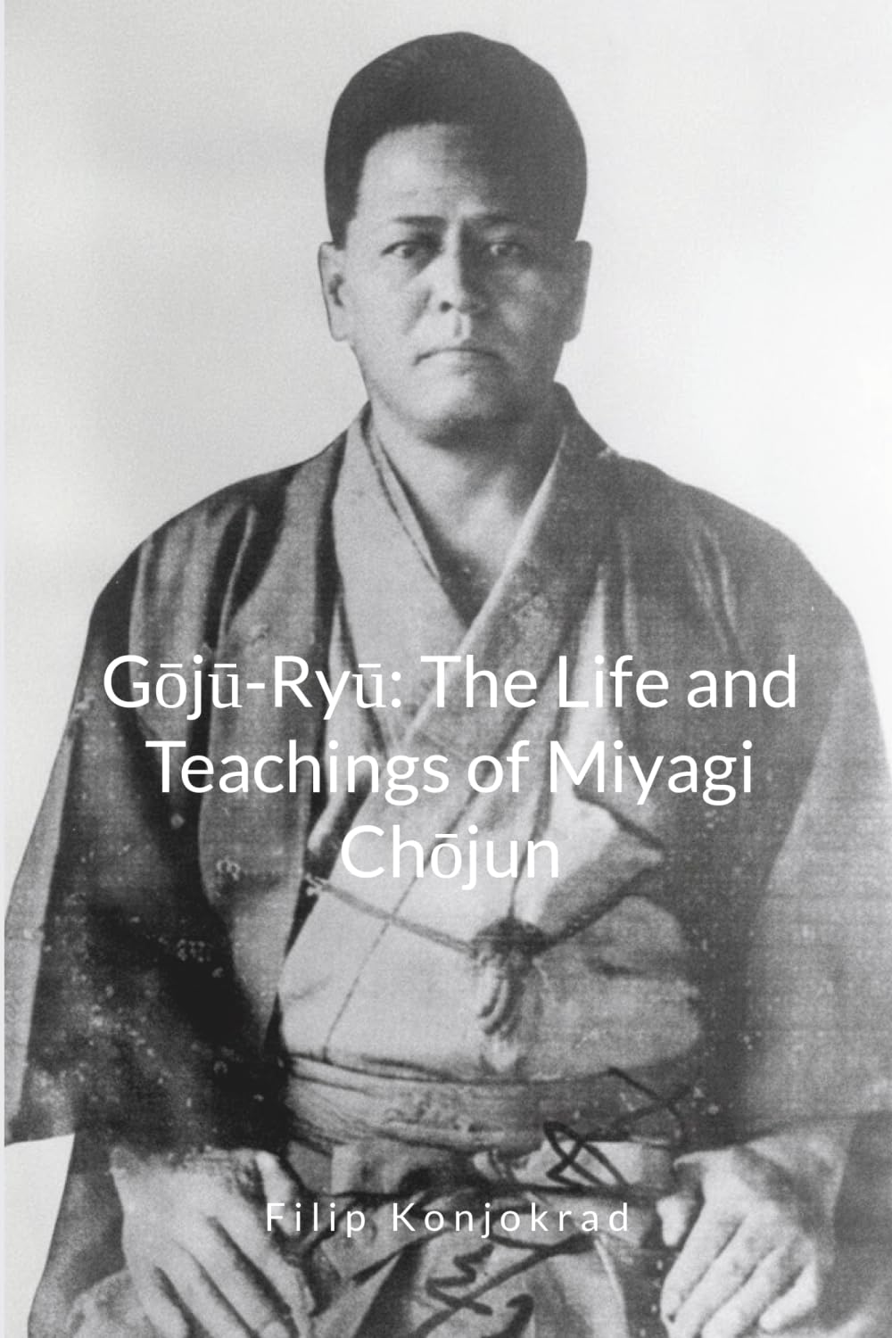 Gōjū-Ryū: The Life and Teachings of Miyagi Chōjun
