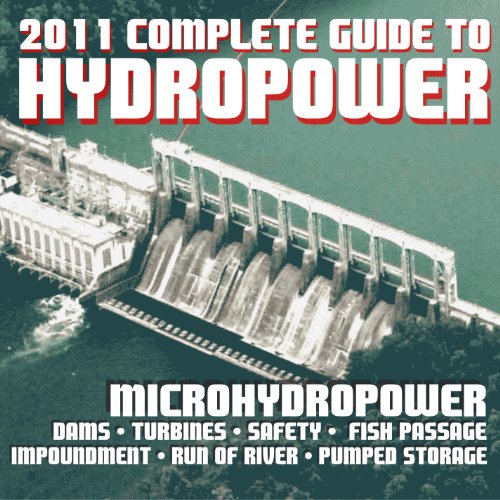 2011 Complete Guide to Hydropower, Microhydropower, Hydroelectric Power, Dams, Turbine Systems, Environmental Impact and Fish Passage, History and Safety, Research Projects (DVD-ROM)