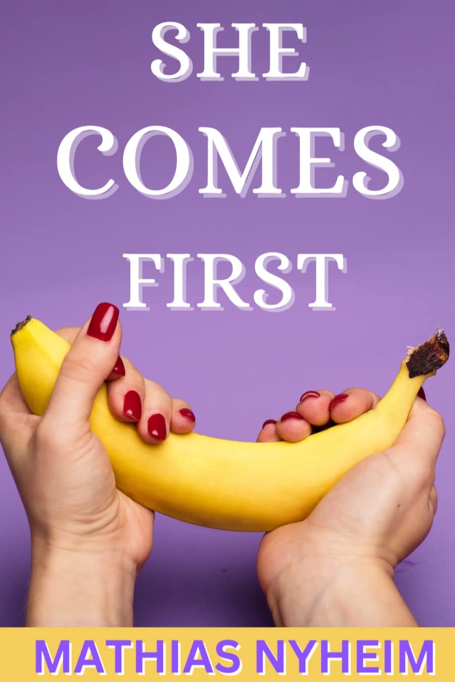 SHE COMES FIRST The Art of Intimate Pleasure; Unlocking Her Wildest Desires eBook NYHEIM