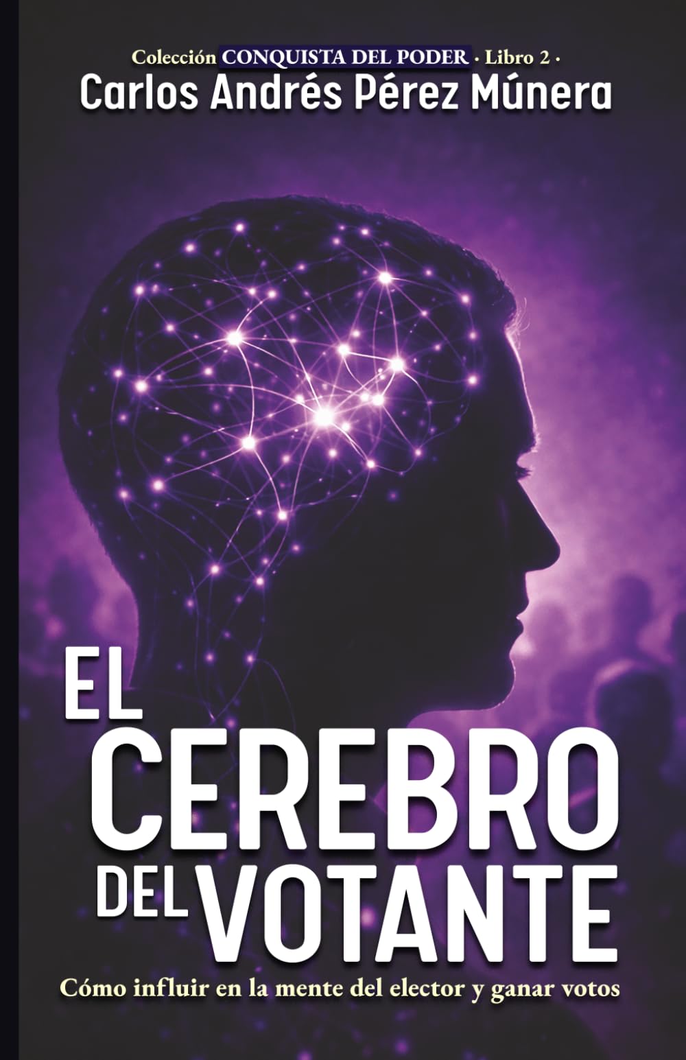 El cerebro del votante: Cómo influir en la mente del elector y ganar votos (Conquista del Poder)