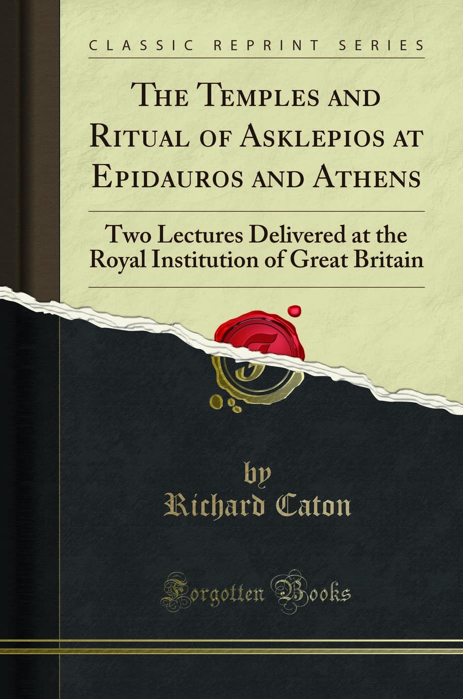 The Temples and Ritual of Asklepios at Epidauros and Athens (Classic Reprint): Two Lectures Delivered at the Royal Institution of Great Britain: Two ... of Great Britain (Classic Reprint)
