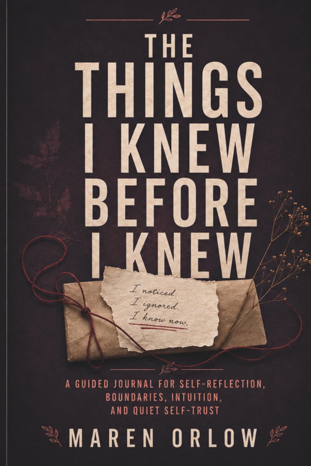 The Things I Knew Before I Knew: A Guided Journal for Self-Reflection, Boundaries, Intuition, and Quiet Self-Trust