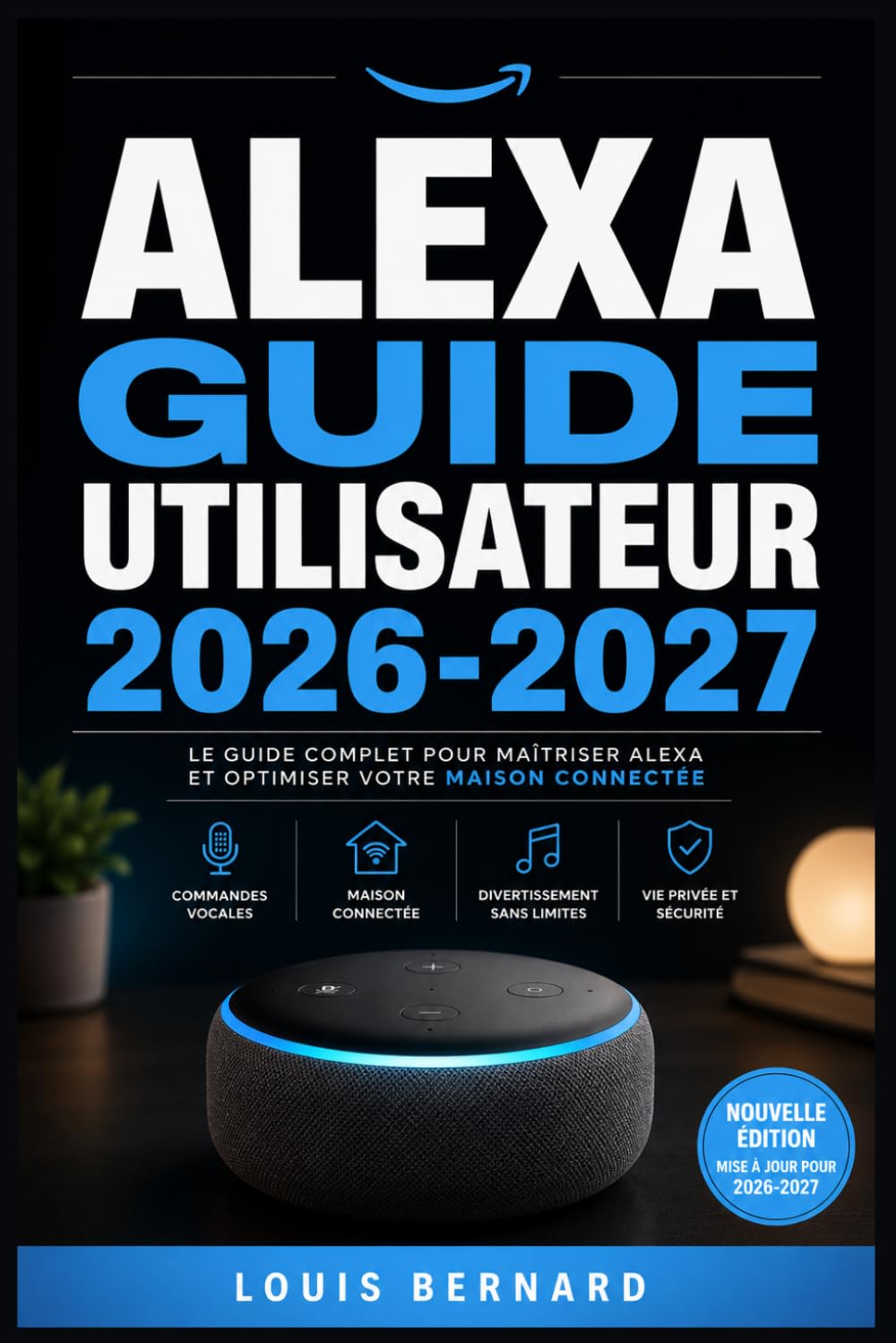 Alexa Guide Utilisateur 2026-2027: Exploiter Tout le Potentiel de Votre Echo : Routines, Scenarios, Domotique et Astuces Exclusives