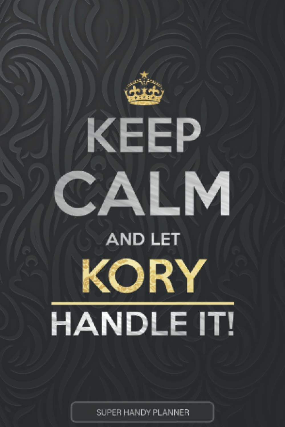 Kory: Keep Calm And Let Kory Handle It - Kory Name Custom Gift Planner Calendar Notebook Journal
