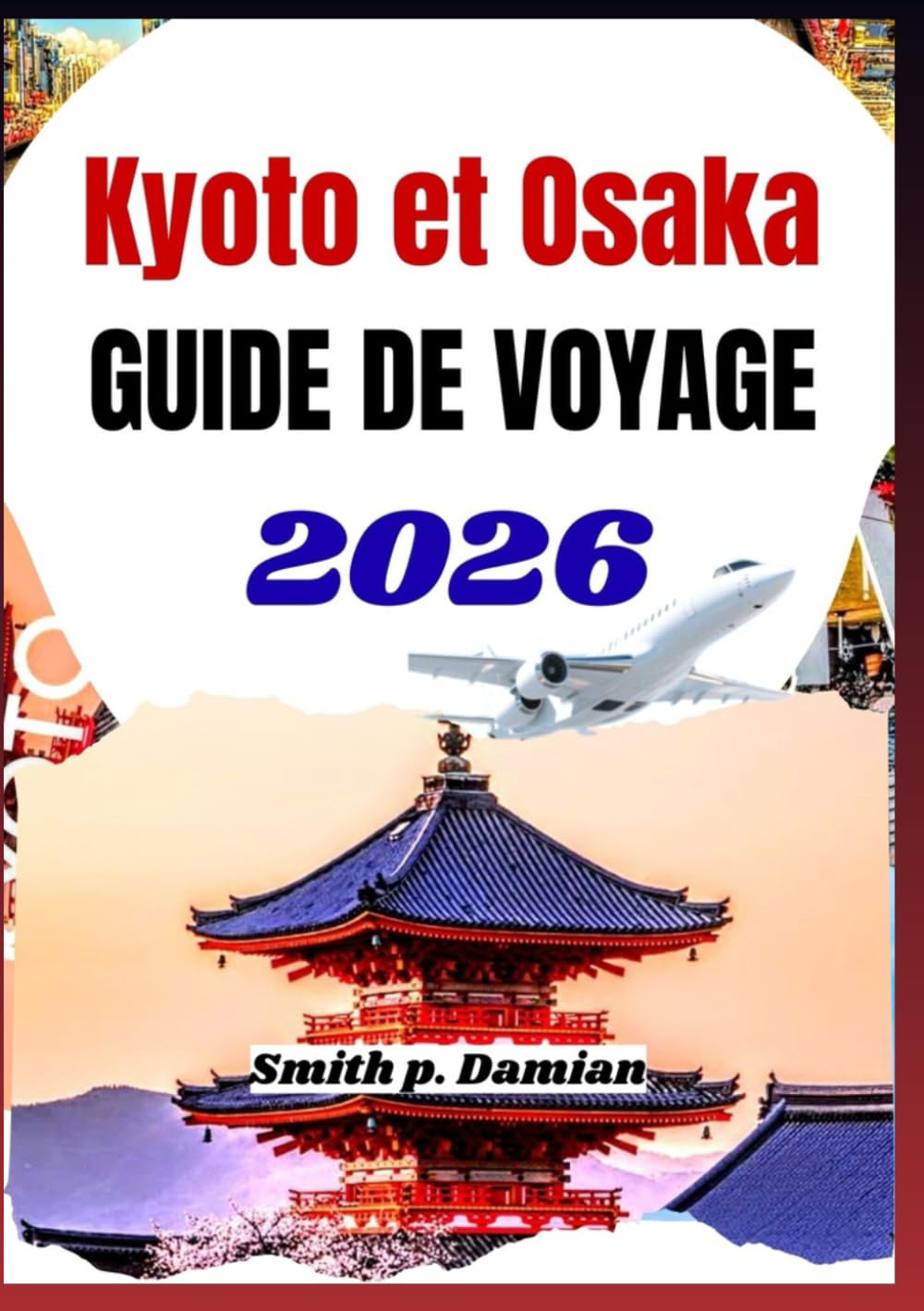 KYOTO ET OSAKA GUIDE DE VOYAGE 2026: Découvrez les conseils d'initiés, les trésors cachés, les itinéraires intelligents et la culture japonaise