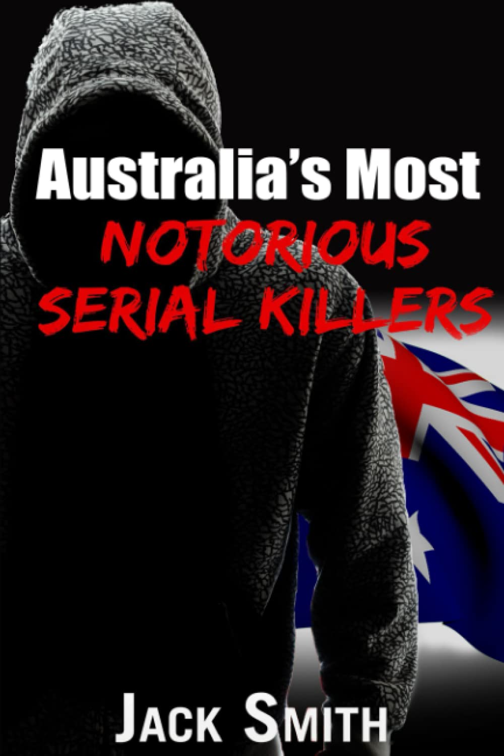Australia’s Most Notorious Serial Killers (Worst Serial Killers by Country True Crime Books)