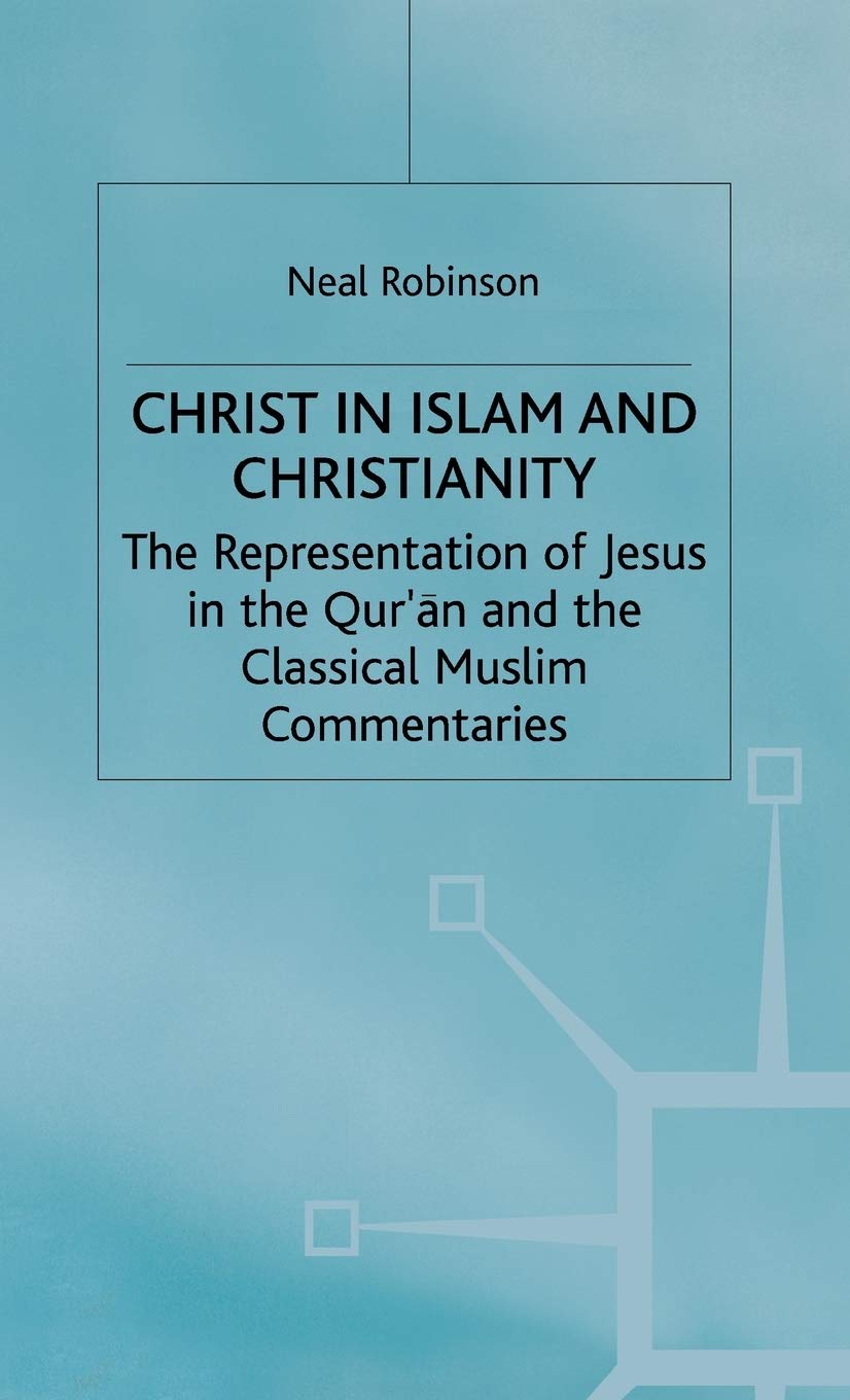 Christ in Islam and Christianity: Representation of Jesus in Quran and Classical Muslim Commentaries