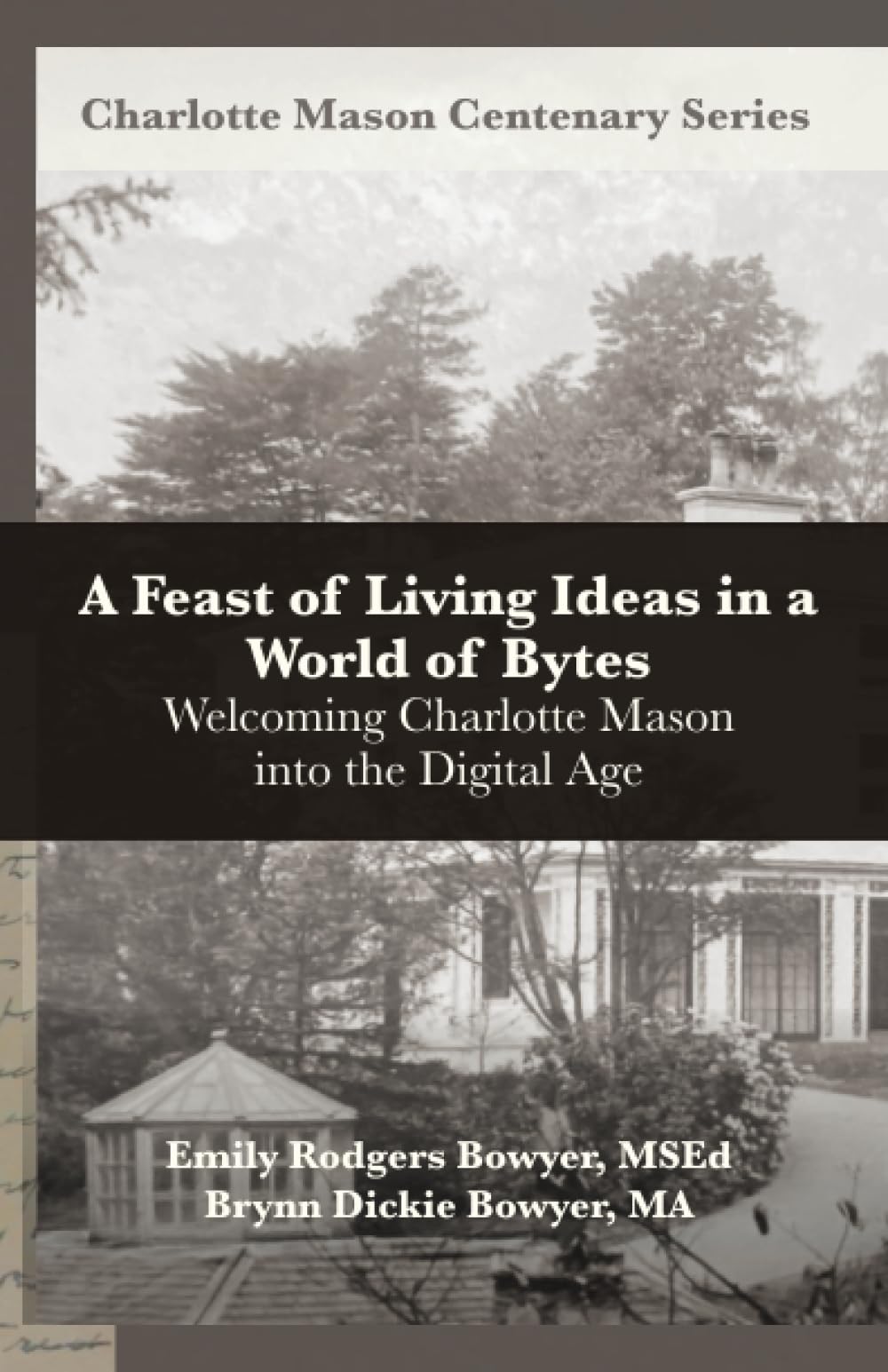 A Feast of Living Ideas in a World of Bytes: Welcoming Charlotte Mason into the Digital Age (Charlotte Mason Centenary Series)