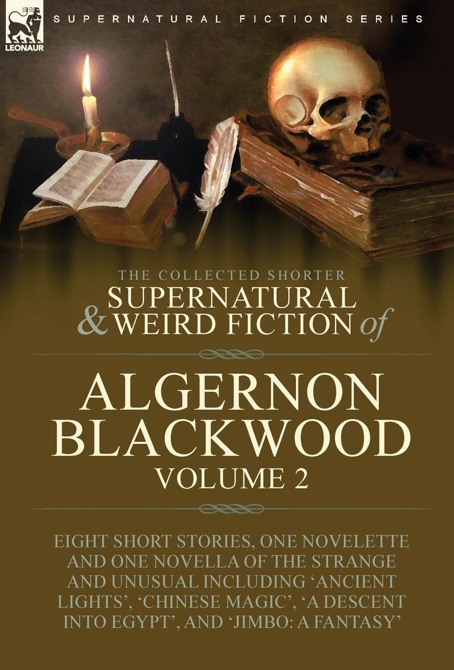 The Collected Shorter Supernatural & Weird Fiction of Algernon Blackwood: Volume 2-Eight Short Stories, One Novelette and One Novella of the Strange ... Descent into Egypt', and 'Jimbo: A Fantasy'