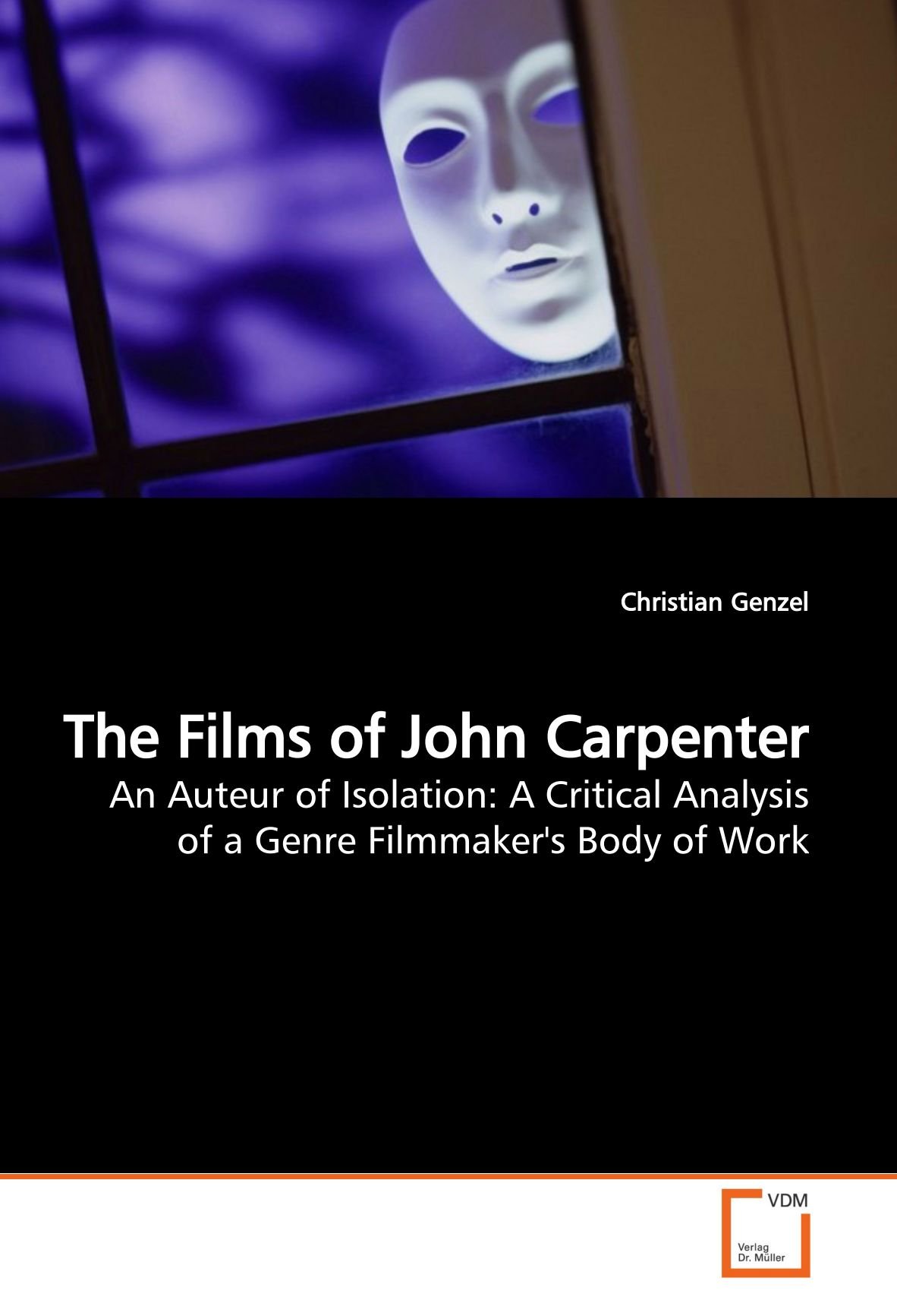 The Films of John Carpenter: An Auteur of Isolation: A Critical Analysis of a Genre Filmmaker's Body of Work