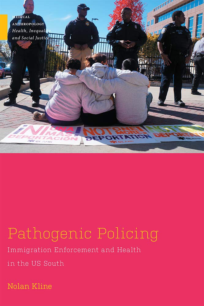 Pathogenic Policing: Immigration Enforcement and Health in the U.S. South (Medical Anthropology)