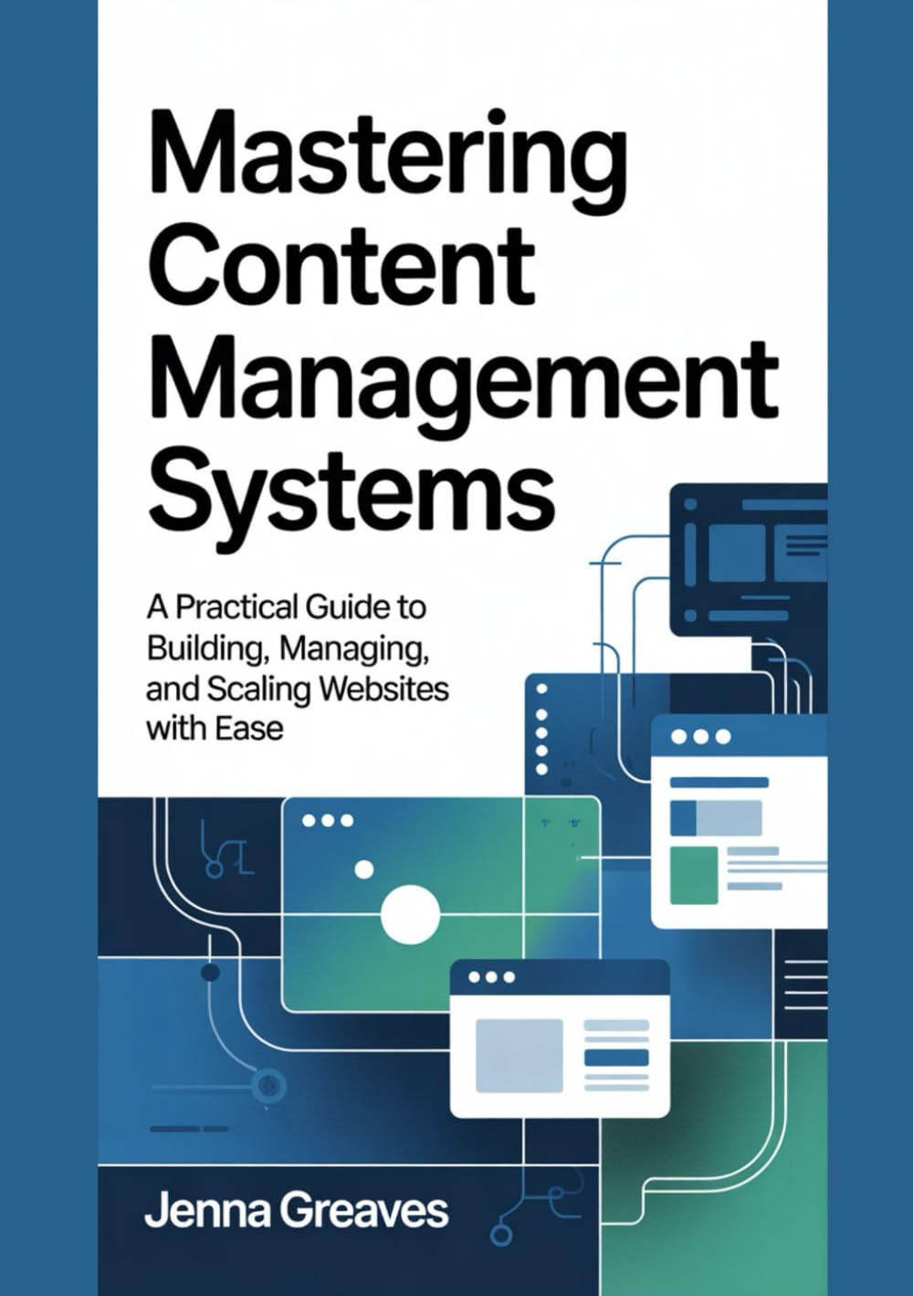 Mastering Content Management Systems: A Practical Guide to Building, Managing, and Scaling Websites with Ease