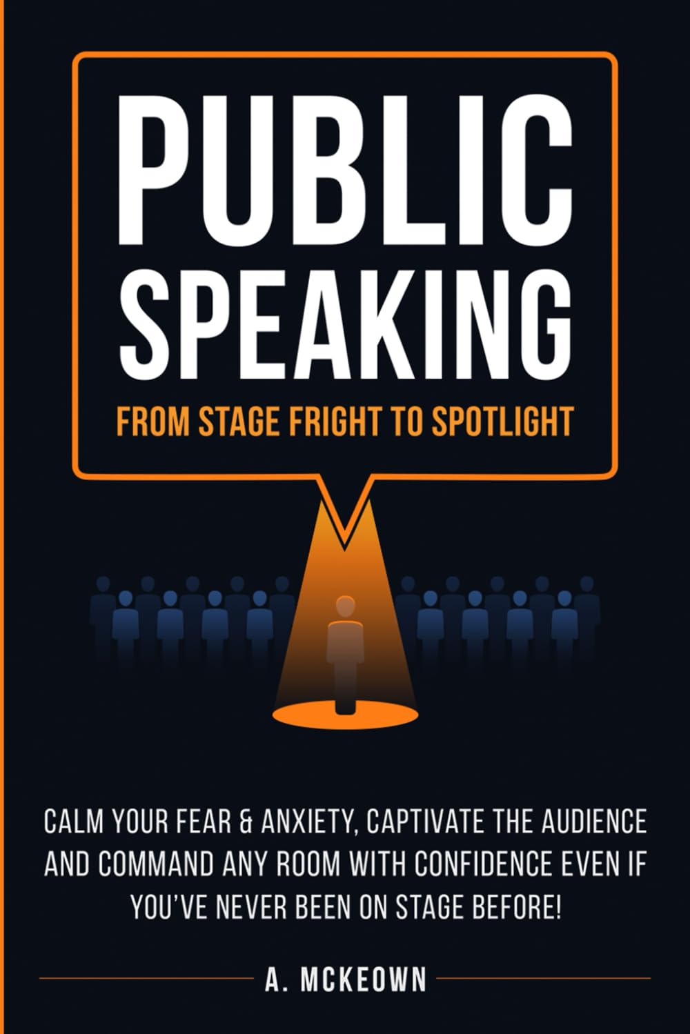 Public Speaking: From Stage Fright to Spotlight: Calm Your Fear & Anxiety, Captivate the Audience and Command Any Room With Confidence, Even If You’ve ... On Stage Before! (Confident Communication)