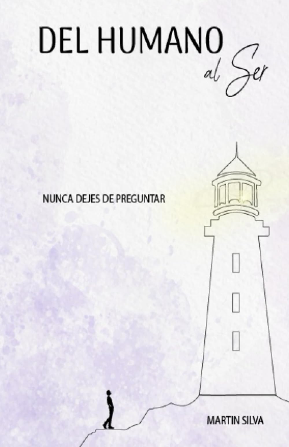 Del humano al ser: Nunca dejes de preguntar (Un viaje interior)